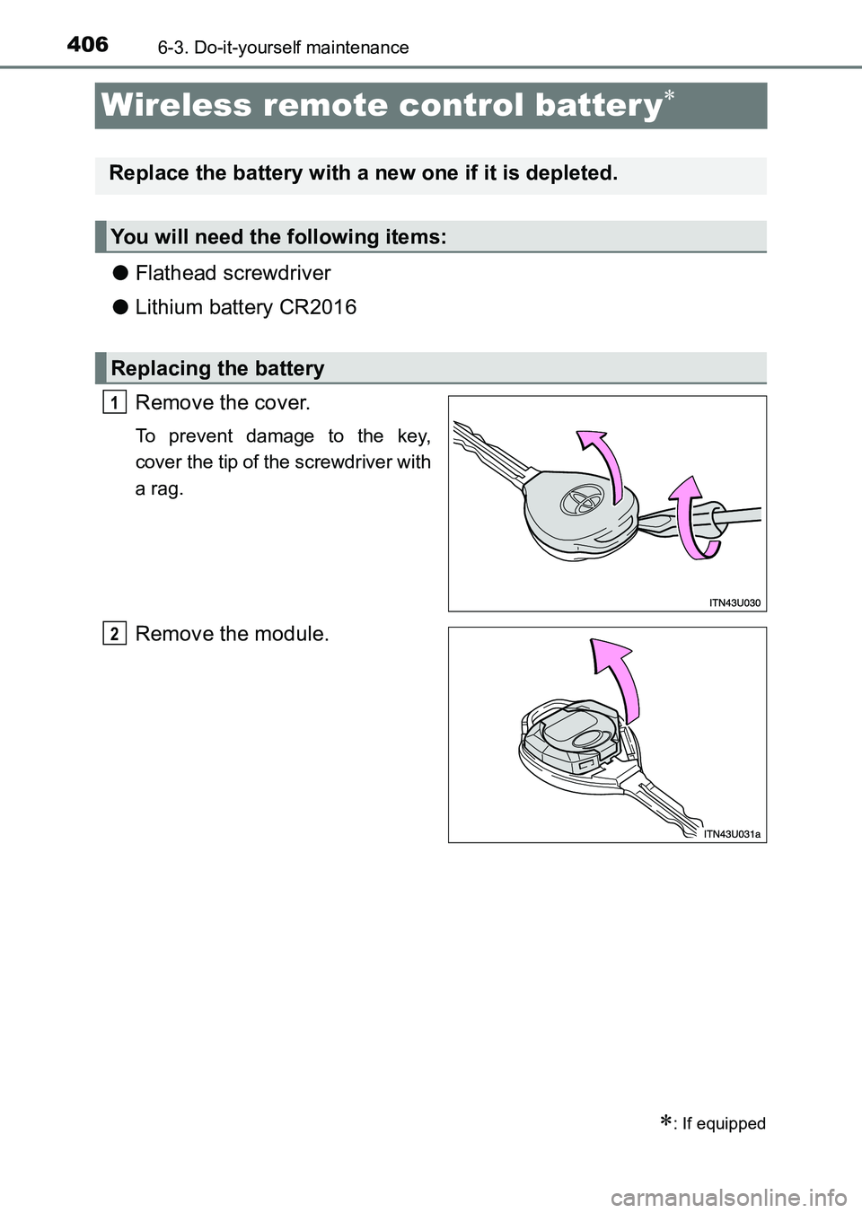 TOYOTA HILUX 2015  Owners Manual (in English) 4066-3. Do-it-yourself maintenance
HILUX_OM_OM0K219E_(EE)
Wireless remote control batter y∗
●Flathead screwdriver
● Lithium battery CR2016
Remove the cover.
To prevent damage to the key,
cover t