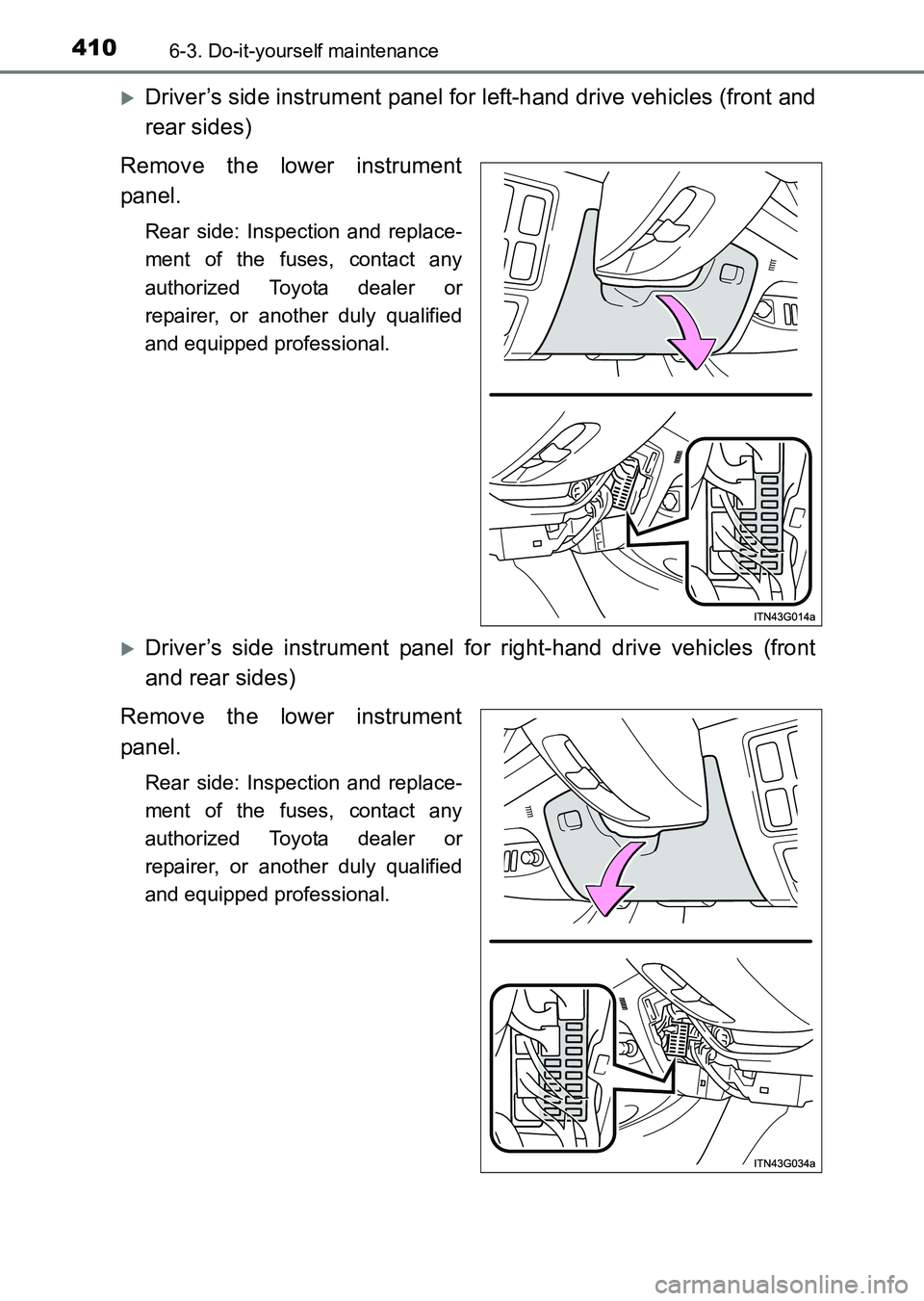 TOYOTA HILUX 2015  Owners Manual (in English) 4106-3. Do-it-yourself maintenance
HILUX_OM_OM0K219E_(EE)
�XDriver’s side instrument panel for left-hand drive vehicles (front and
rear sides)
Remove the lower instrument
panel.
Rear side: Inspectio