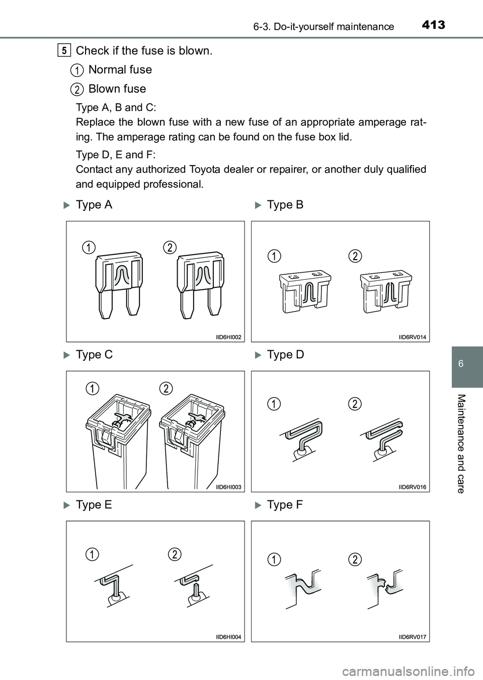 TOYOTA HILUX 2015  Owners Manual (in English) 4136-3. Do-it-yourself maintenance
6
Maintenance and care
HILUX_OM_OM0K219E_(EE)
Check if the fuse is blown.Normal fuse
Blown fuse
Type A, B and C:
Replace the blown fuse with a new fuse of an appropr