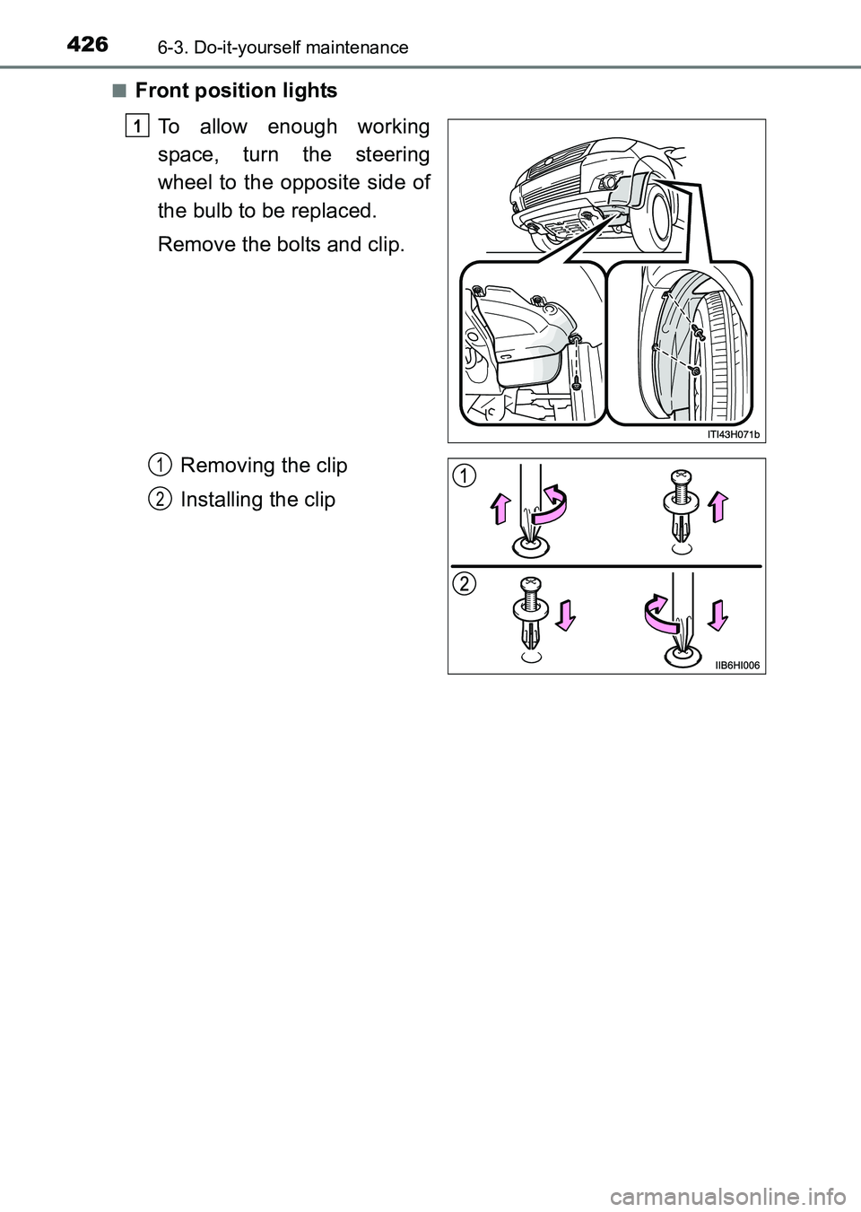 TOYOTA HILUX 2015  Owners Manual (in English) 4266-3. Do-it-yourself maintenance
HILUX_OM_OM0K219E_(EE)■
Front position lights
To allow enough working
space, turn the steering
wheel to the opposite side of
the bulb to be replaced.
Remove the bo