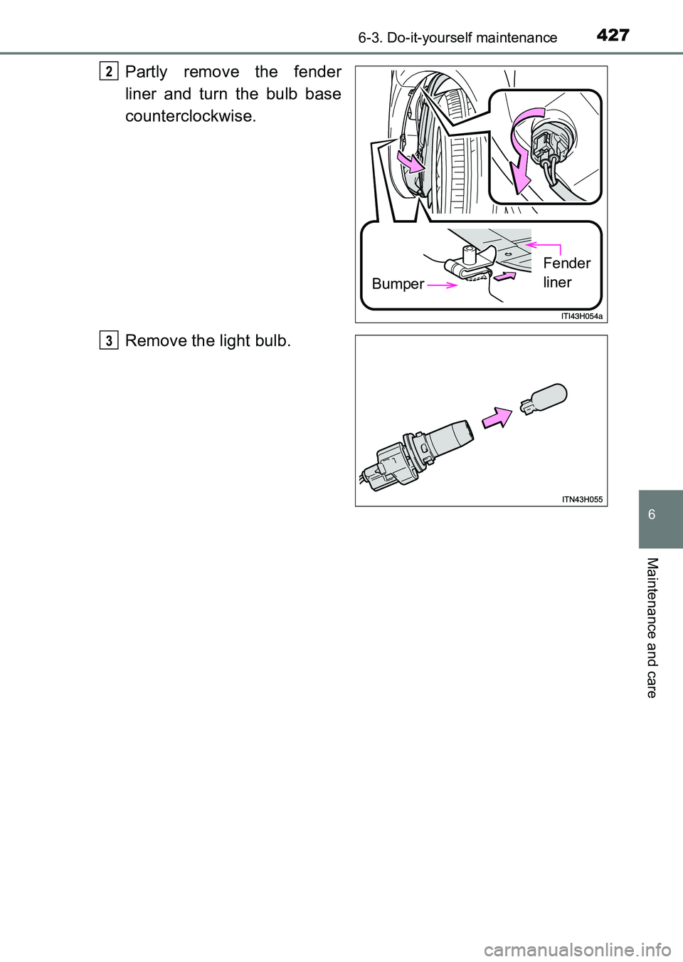 TOYOTA HILUX 2015  Owners Manual (in English) 4276-3. Do-it-yourself maintenance
6
Maintenance and care
HILUX_OM_OM0K219E_(EE)
Partly remove the fender
liner and turn the bulb base
counterclockwise.
Remove the light bulb.
Bumper
Fender 
liner
2
3