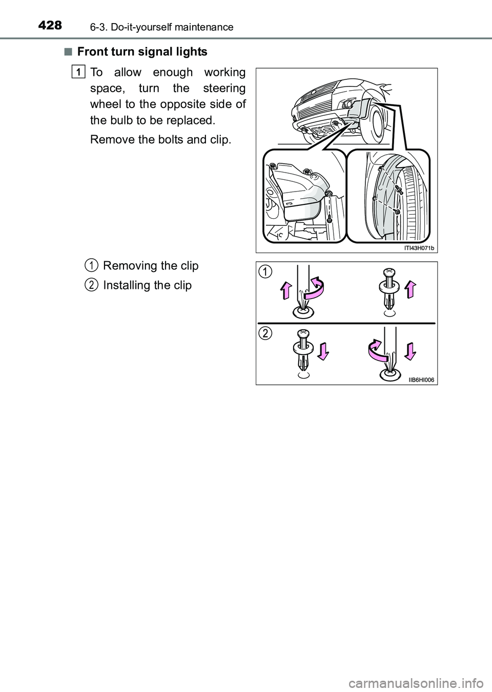 TOYOTA HILUX 2015  Owners Manual (in English) 4286-3. Do-it-yourself maintenance
HILUX_OM_OM0K219E_(EE)■
Front turn signal lights
To allow enough working
space, turn the steering
wheel to the opposite side of
the bulb to be replaced.
Remove the