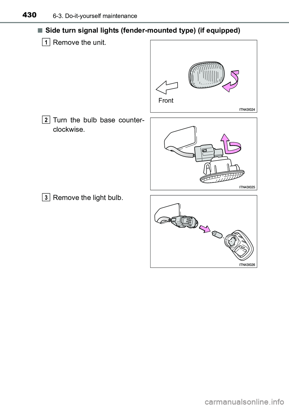 TOYOTA HILUX 2015  Owners Manual (in English) 4306-3. Do-it-yourself maintenance
HILUX_OM_OM0K219E_(EE)■
Side turn signal lights (fender-mounted type) (if equipped)
Remove the unit.
Turn the bulb base counter-
clockwise.
Remove the light bulb.
