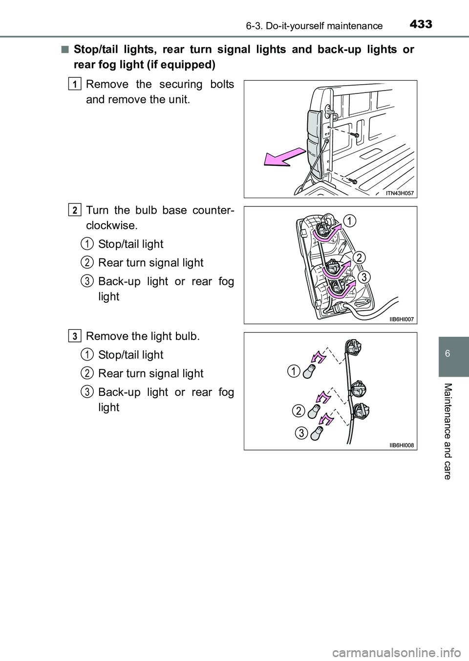 TOYOTA HILUX 2015 Owners Manual (in English) 4336-3. Do-it-yourself maintenance
6
Maintenance and care
HILUX_OM_OM0K219E_(EE)■
Stop/tail lights, rear turn signal lights and back-up lights or
rear fog light (if equipped)
Remove the securing bol TOYOTA HILUX 2015 Owners Manual (in English) 4336-3. Do-it-yourself maintenance
6
Maintenance and care
HILUX_OM_OM0K219E_(EE)■
Stop/tail lights, rear turn signal lights and back-up lights or
rear fog light (if equipped)
Remove the securing bol