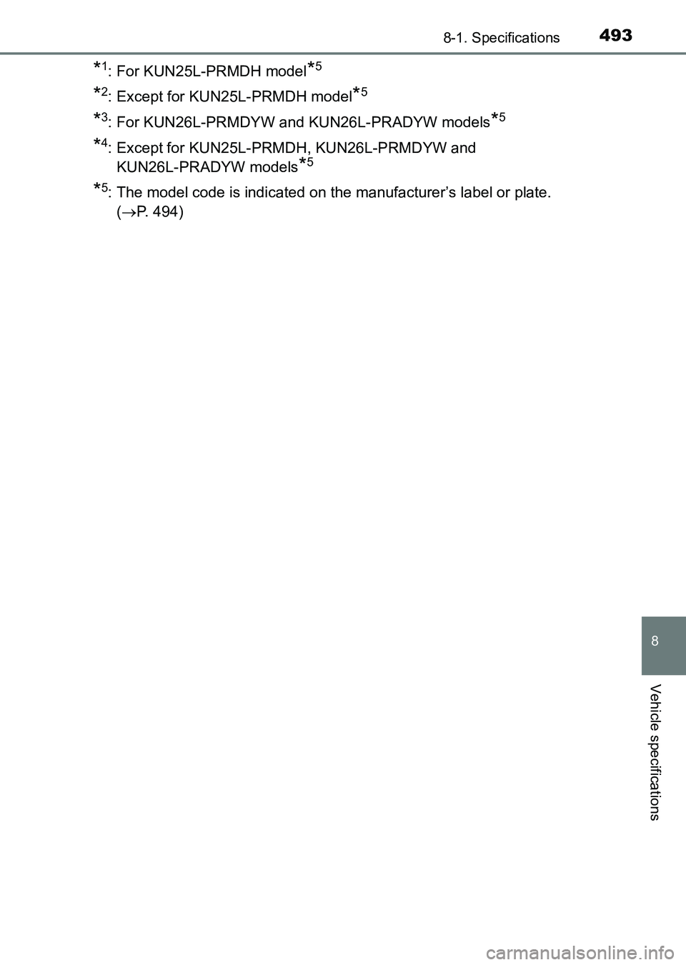TOYOTA HILUX 2015  Owners Manual (in English) 493
8
8-1. Specifications
Vehicle specifications
HILUX_OM_OM0K219E_(EE)
*1: For KUN25L-PRMDH model*5
*2: Except for KUN25L-PRMDH model*5
*3: For KUN26L-PRMDYW and KUN26L-PRADYW models*5
*4: Except for