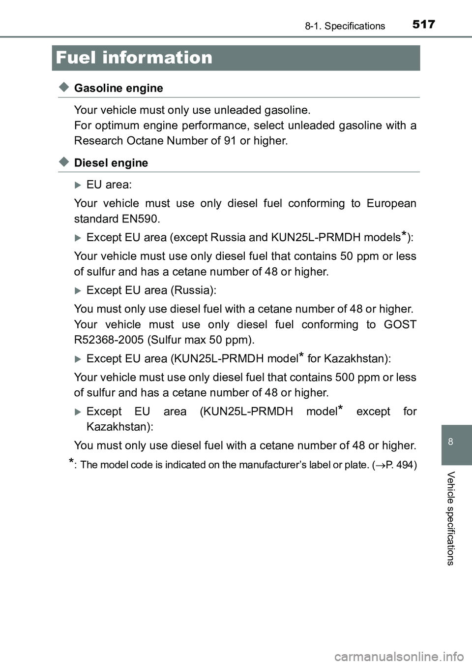 TOYOTA HILUX 2015  Owners Manual (in English) 517
8
8-1. Specifications
Vehicle specifications
HILUX_OM_OM0K219E_(EE)
Fuel information
◆Gasoline engine
Your vehicle must only use unleaded gasoline.
For optimum engine performance, select unleade