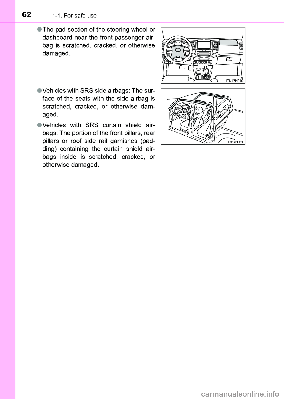 TOYOTA HILUX 2015   (in English) Repair Manual 621-1. For safe use
HILUX_OM_OM0K219E_(EE)●
The pad section of the steering wheel or
dashboard near the front passenger air-
bag is scratched, cracked, or otherwise
damaged.
● Vehicles with SRS si