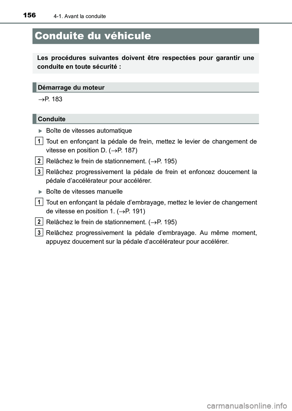 TOYOTA HILUX 2015  Notices Demploi (in French) 1564-1. Avant la conduite
HILUX_OM_OM71213K_(EK)
Conduite du véhicule
→P. 183
�XBoîte de vitesses automatique
Tout en enfonçant la pédale de frein, mettez le levier de changement de
vitesse en p