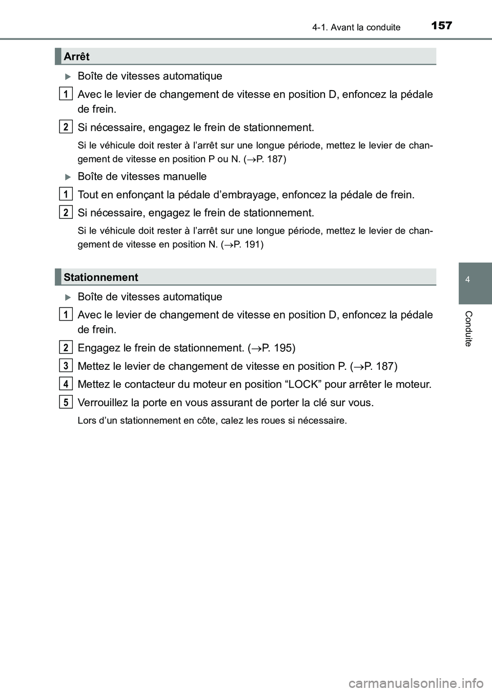 TOYOTA HILUX 2015  Notices Demploi (in French) 1574-1. Avant la conduite
4
Conduite
HILUX_OM_OM71213K_(EK)
�XBoîte de vitesses automatique
Avec le levier de changement de vitesse en position D, enfoncez la pédale
de frein.
Si nécessaire, engage
