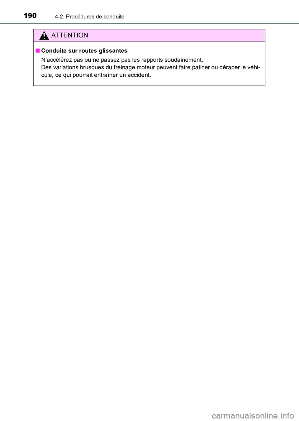 TOYOTA HILUX 2015  Notices Demploi (in French) 1904-2. Procédures de conduite
HILUX_OM_OM71213K_(EK)
ATTENTION
■Conduite sur routes glissantes
N’accélérez pas ou ne passez pas les rapports soudainement. 
Des variations brusques du freinage 