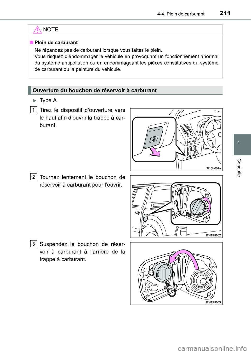 TOYOTA HILUX 2015  Notices Demploi (in French) 2114-4. Plein de carburant
4
Conduite
HILUX_OM_OM71213K_(EK)
�XType A
Tirez le dispositif d’ouverture vers
le haut afin d’ouvrir la trappe à car-
burant.
Tournez lentement le bouchon de
réservoi