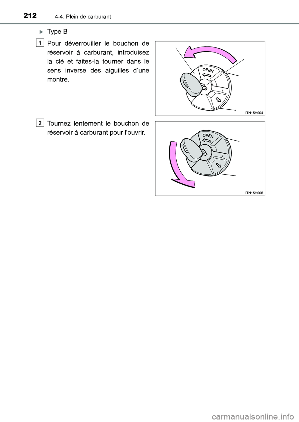TOYOTA HILUX 2015  Notices Demploi (in French) 2124-4. Plein de carburant
HILUX_OM_OM71213K_(EK)
�XType B
Pour déverrouiller le bouchon de
réservoir à carburant, introduisez
la clé et faites-la tourner dans le
sens inverse des aiguilles d’un