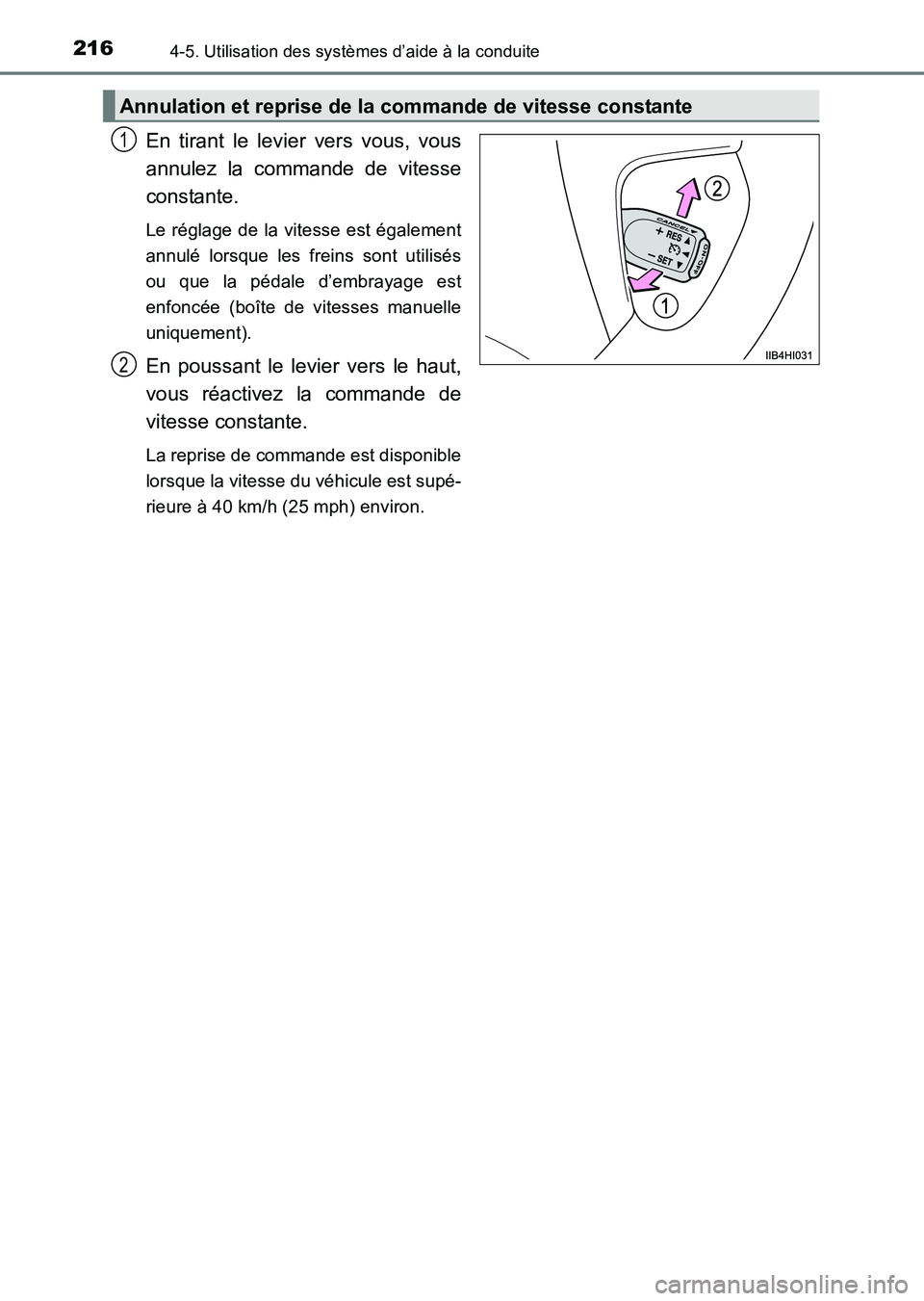 TOYOTA HILUX 2015  Notices Demploi (in French) 2164-5. Utilisation des systèmes d’aide à la conduite
HILUX_OM_OM71213K_(EK)
En tirant le levier vers vous, vous
annulez la commande de vitesse
constante.
Le réglage de la vitesse est également
