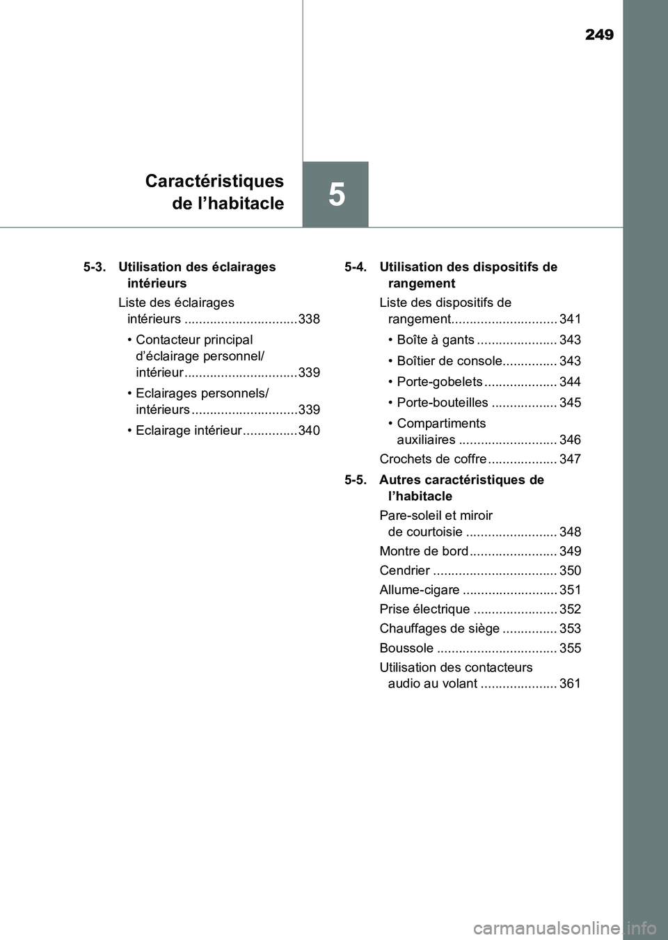 TOYOTA HILUX 2015 Notices Demploi (in French) 249
5
Caractéristiquesde l’habitacle
HILUX_OM_OM71213K_(EK) 5-3. Utilisation des éclairages
intérieurs
Liste des éclairages intérieurs ...............................338
• Contacteur princi TOYOTA HILUX 2015 Notices Demploi (in French) 249
5
Caractéristiquesde l’habitacle
HILUX_OM_OM71213K_(EK) 5-3. Utilisation des éclairages
intérieurs
Liste des éclairages intérieurs ...............................338
• Contacteur princi