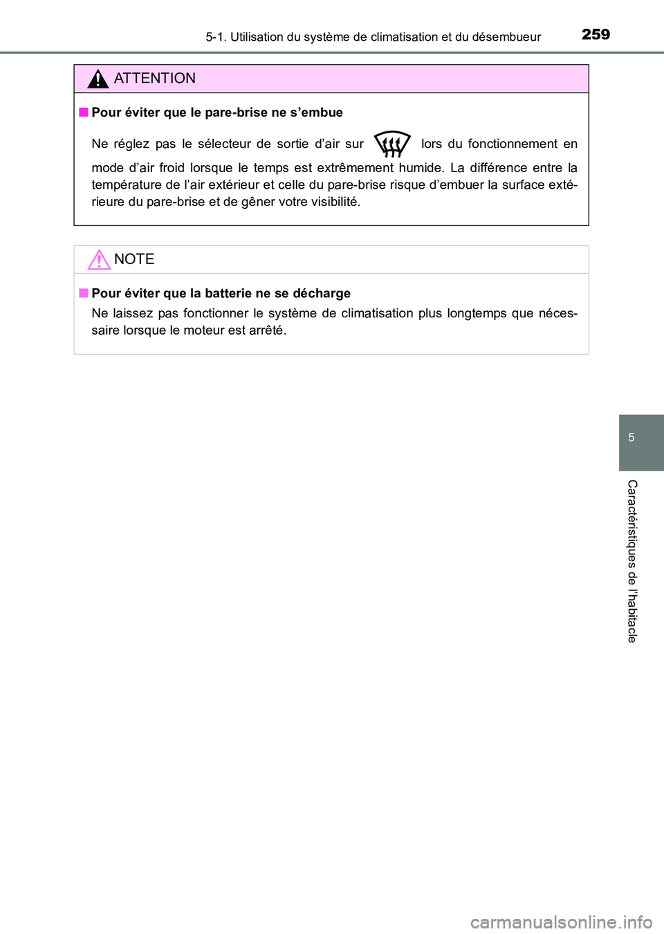 TOYOTA HILUX 2015  Notices Demploi (in French) 2595-1. Utilisation du système de climatisation et du désembueur
5
Caractéristiques de l’habitacle
HILUX_OM_OM71213K_(EK)
ATTENTION
■Pour éviter que le pare-brise ne s’embue
Ne réglez pas l