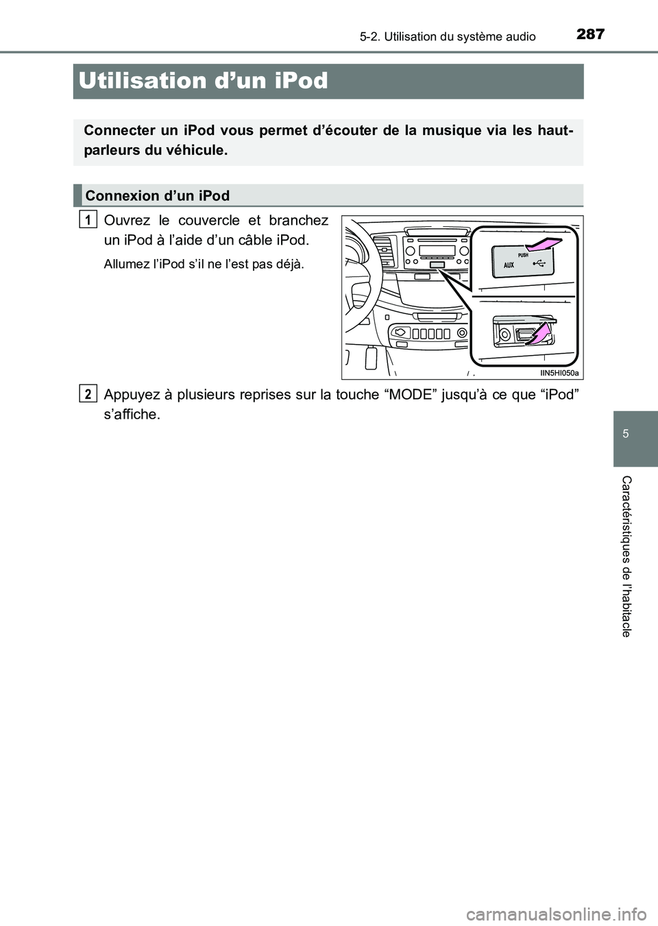 TOYOTA HILUX 2015 Notices Demploi (in French) 287
5
5-2. Utilisation du système audio
Caractéristiques de l’habitacle
HILUX_OM_OM71213K_(EK)
Utilisation d’un iPod
Ouvrez le couvercle et branchez
un iPod à l’aide d’un câble iPod.
Allum TOYOTA HILUX 2015 Notices Demploi (in French) 287
5
5-2. Utilisation du système audio
Caractéristiques de l’habitacle
HILUX_OM_OM71213K_(EK)
Utilisation d’un iPod
Ouvrez le couvercle et branchez
un iPod à l’aide d’un câble iPod.
Allum