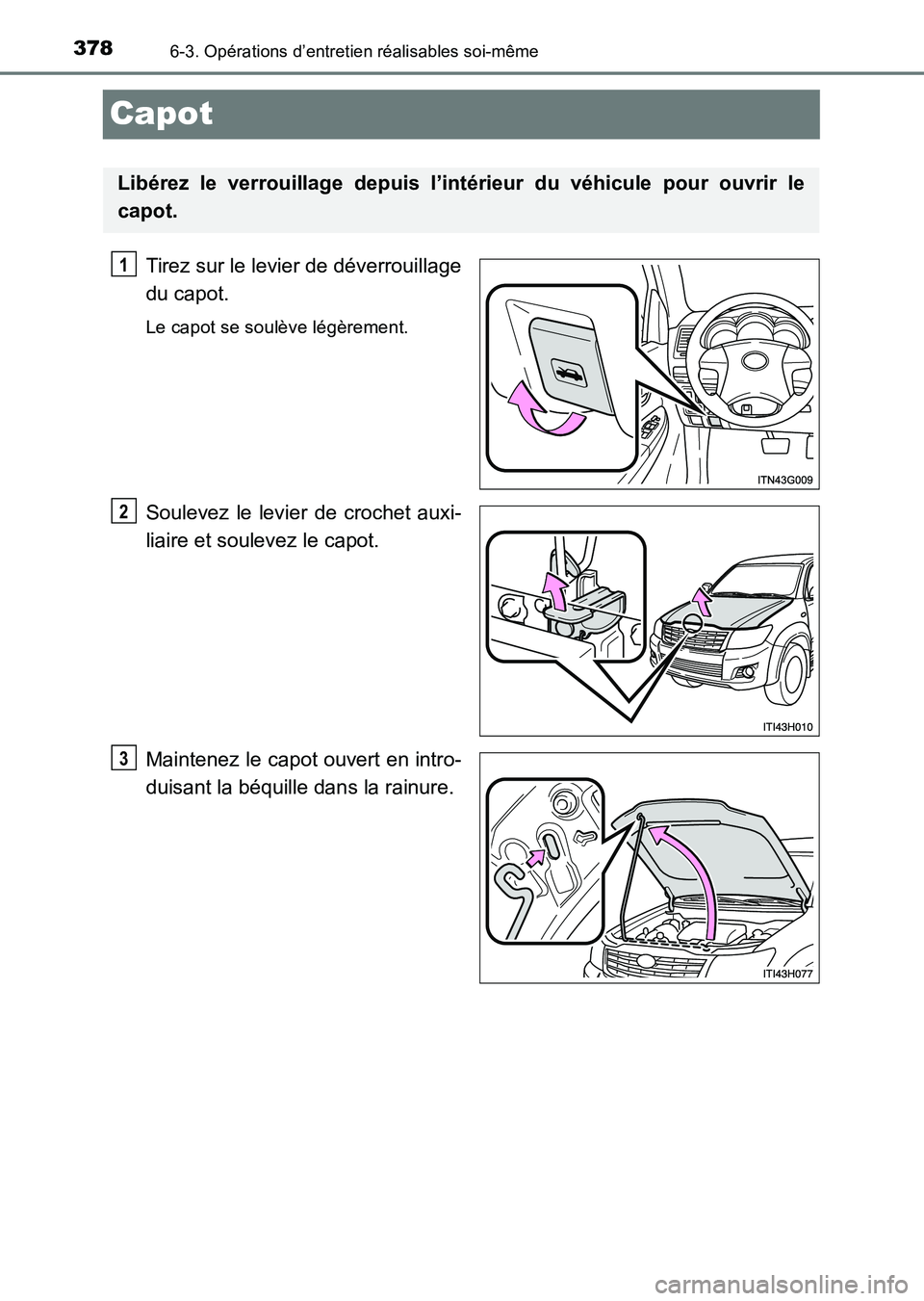 TOYOTA HILUX 2015 Notices Demploi (in French) 3786-3. Opérations d’entretien réalisables soi-même
HILUX_OM_OM71213K_(EK)
Capot
Tirez sur le levier de déverrouillage
du capot.
Le capot se soulève légèrement.
Soulevez le levier de crochet TOYOTA HILUX 2015 Notices Demploi (in French) 3786-3. Opérations d’entretien réalisables soi-même
HILUX_OM_OM71213K_(EK)
Capot
Tirez sur le levier de déverrouillage
du capot.
Le capot se soulève légèrement.
Soulevez le levier de crochet