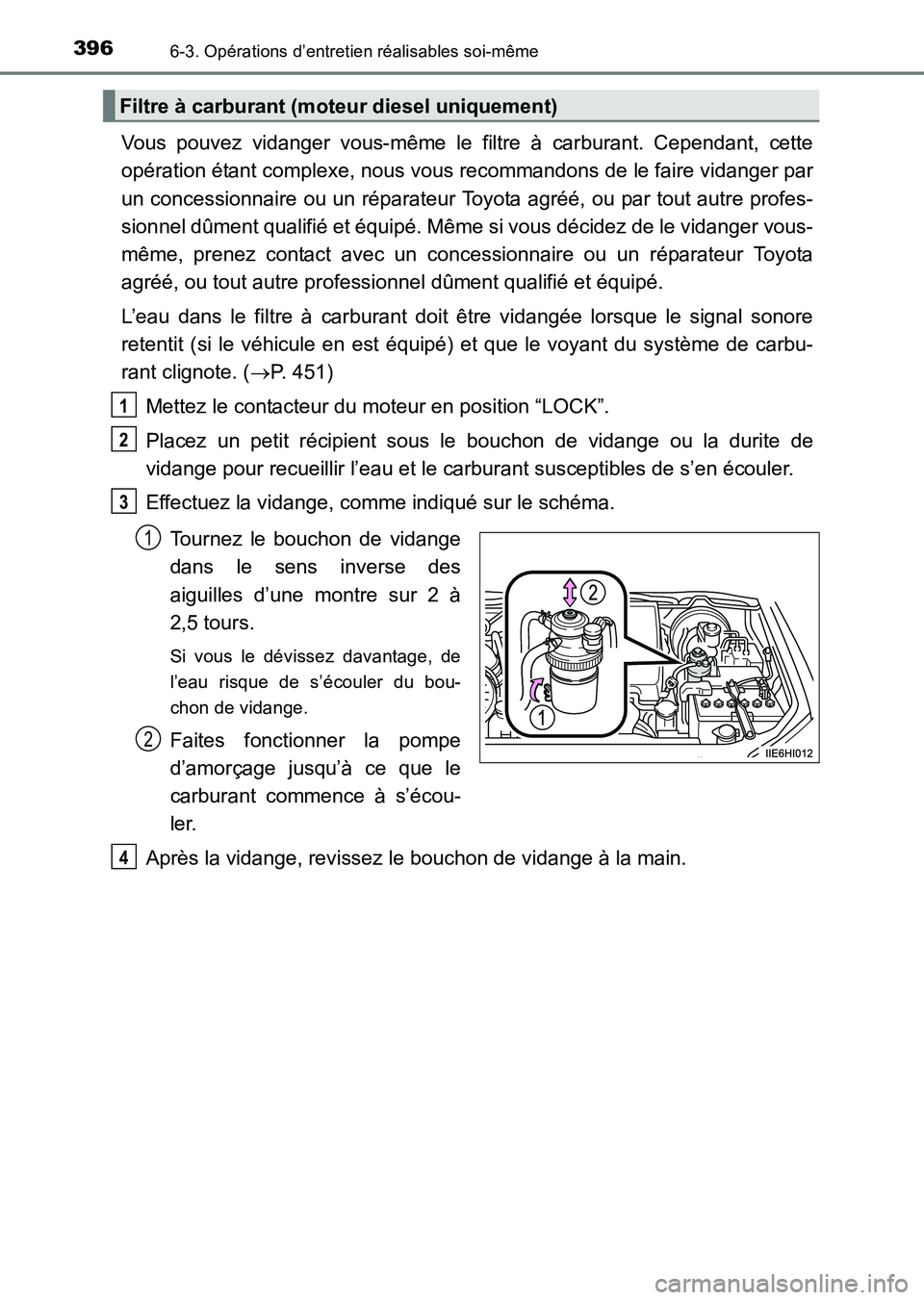 TOYOTA HILUX 2015  Notices Demploi (in French) 3966-3. Opérations d’entretien réalisables soi-même
HILUX_OM_OM71213K_(EK)
Vous pouvez vidanger vous-même le filtre à carburant. Cependant, cette
opération étant complexe, nous vous recommand
