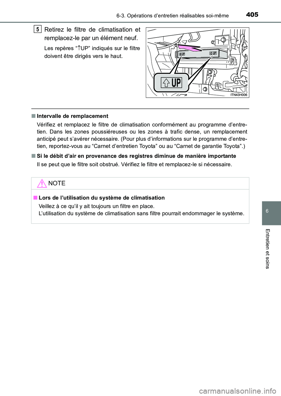 TOYOTA HILUX 2015  Notices Demploi (in French) 4056-3. Opérations d’entretien réalisables soi-même
6
Entretien et soins
HILUX_OM_OM71213K_(EK)
Retirez le filtre de climatisation et
remplacez-le par un élément neuf.
Les repères “↑UP” 