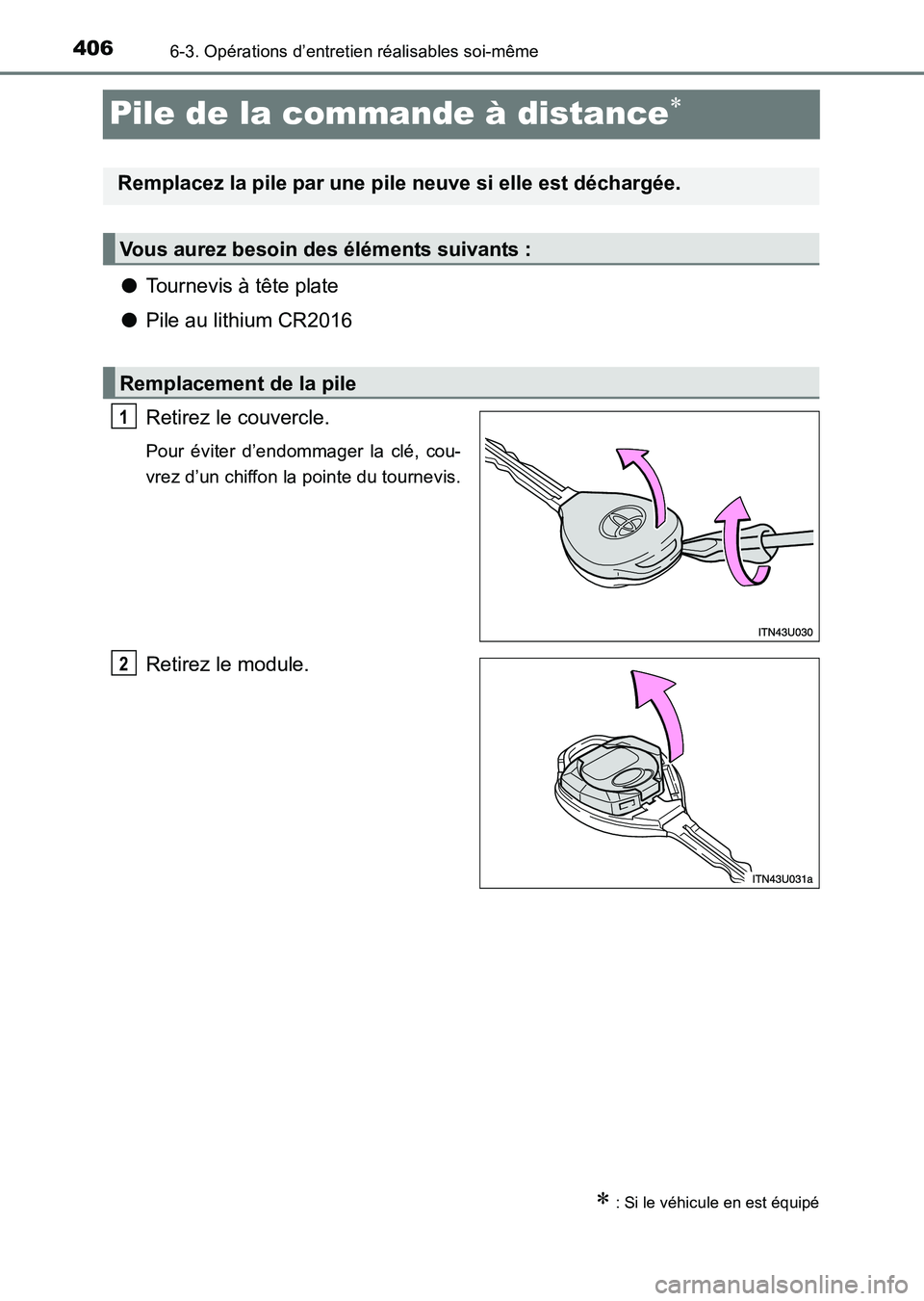 TOYOTA HILUX 2015  Notices Demploi (in French) 4066-3. Opérations d’entretien réalisables soi-même
HILUX_OM_OM71213K_(EK)
Pile de la commande à distance∗
●Tournevis à tête plate
● Pile au lithium CR2016
Retirez le couvercle.
Pour év