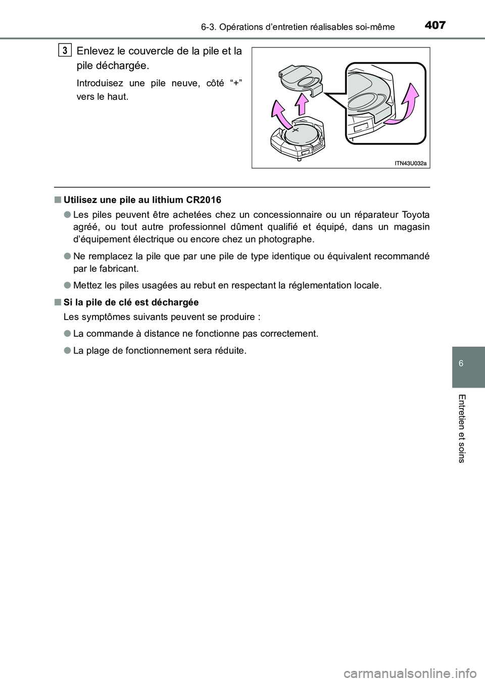 TOYOTA HILUX 2015  Notices Demploi (in French) 4076-3. Opérations d’entretien réalisables soi-même
6
Entretien et soins
HILUX_OM_OM71213K_(EK)
Enlevez le couvercle de la pile et la
pile déchargée.
Introduisez une pile neuve, côté “+”
