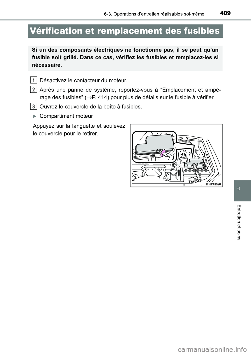 TOYOTA HILUX 2015  Notices Demploi (in French) 409
6
6-3. Opérations d’entretien réalisables soi-même
Entretien et soins
HILUX_OM_OM71213K_(EK)
Vérification et remplacement des fusibles
Désactivez le contacteur du moteur.
Après une panne d