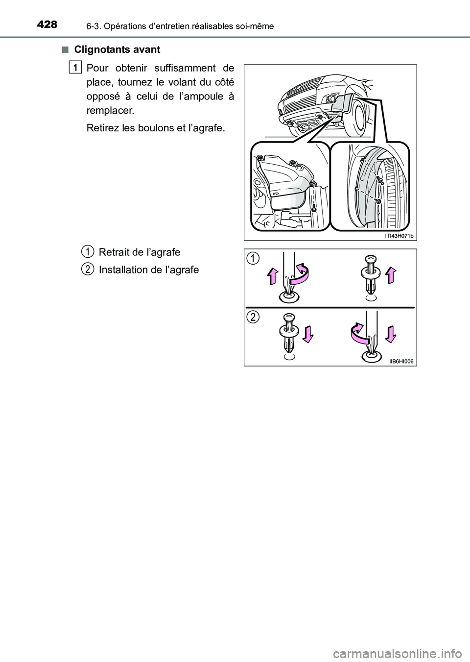 TOYOTA HILUX 2015  Notices Demploi (in French) 4286-3. Opérations d’entretien réalisables soi-même
HILUX_OM_OM71213K_(EK)■
Clignotants avant
Pour obtenir suffisamment de
place, tournez le volant du côté
opposé à celui de l’ampoule à
