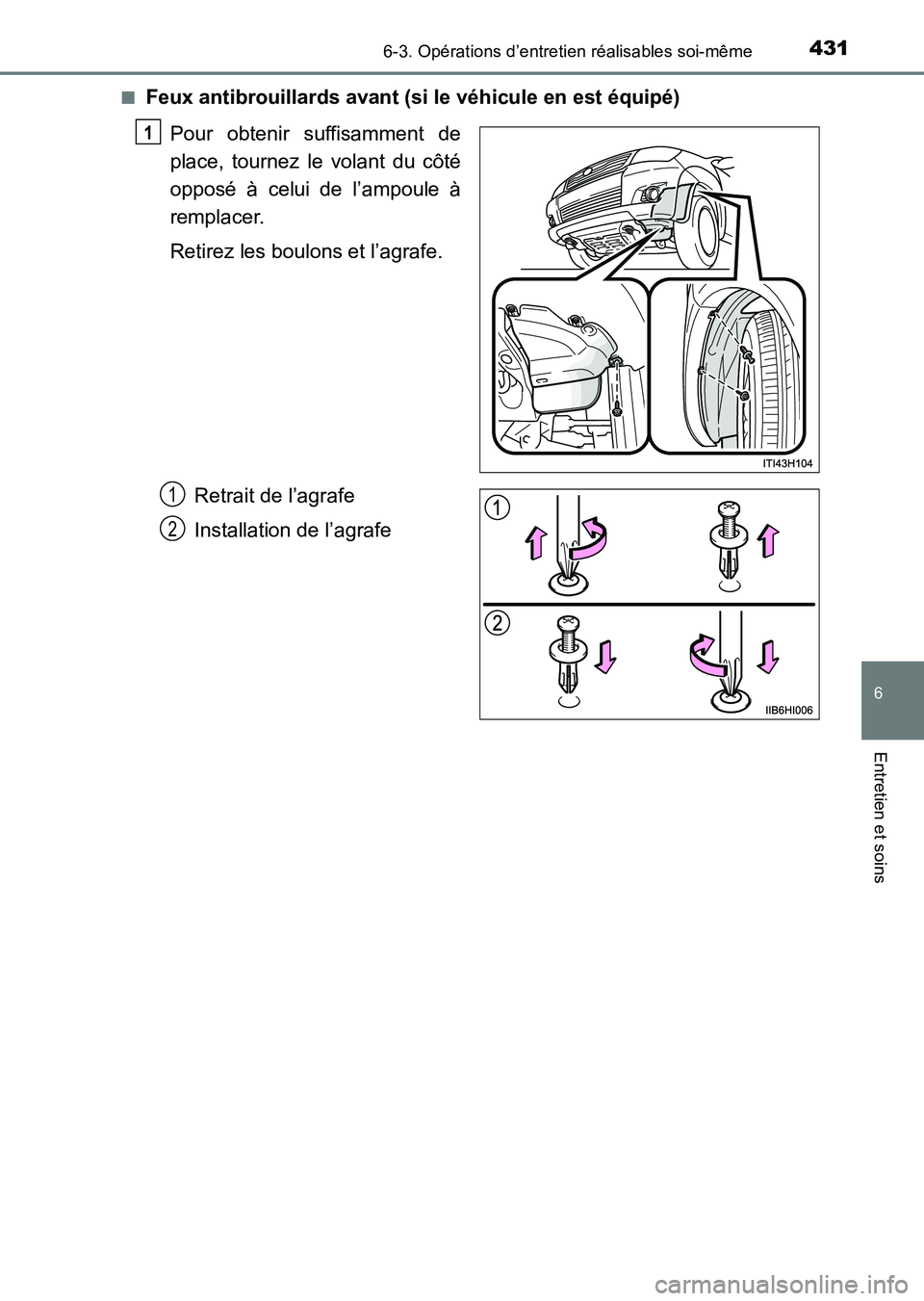 TOYOTA HILUX 2015  Notices Demploi (in French) 4316-3. Opérations d’entretien réalisables soi-même
6
Entretien et soins
HILUX_OM_OM71213K_(EK)■
Feux antibrouillards avant (si le véhicule en est équipé)
Pour obtenir suffisamment de
place,