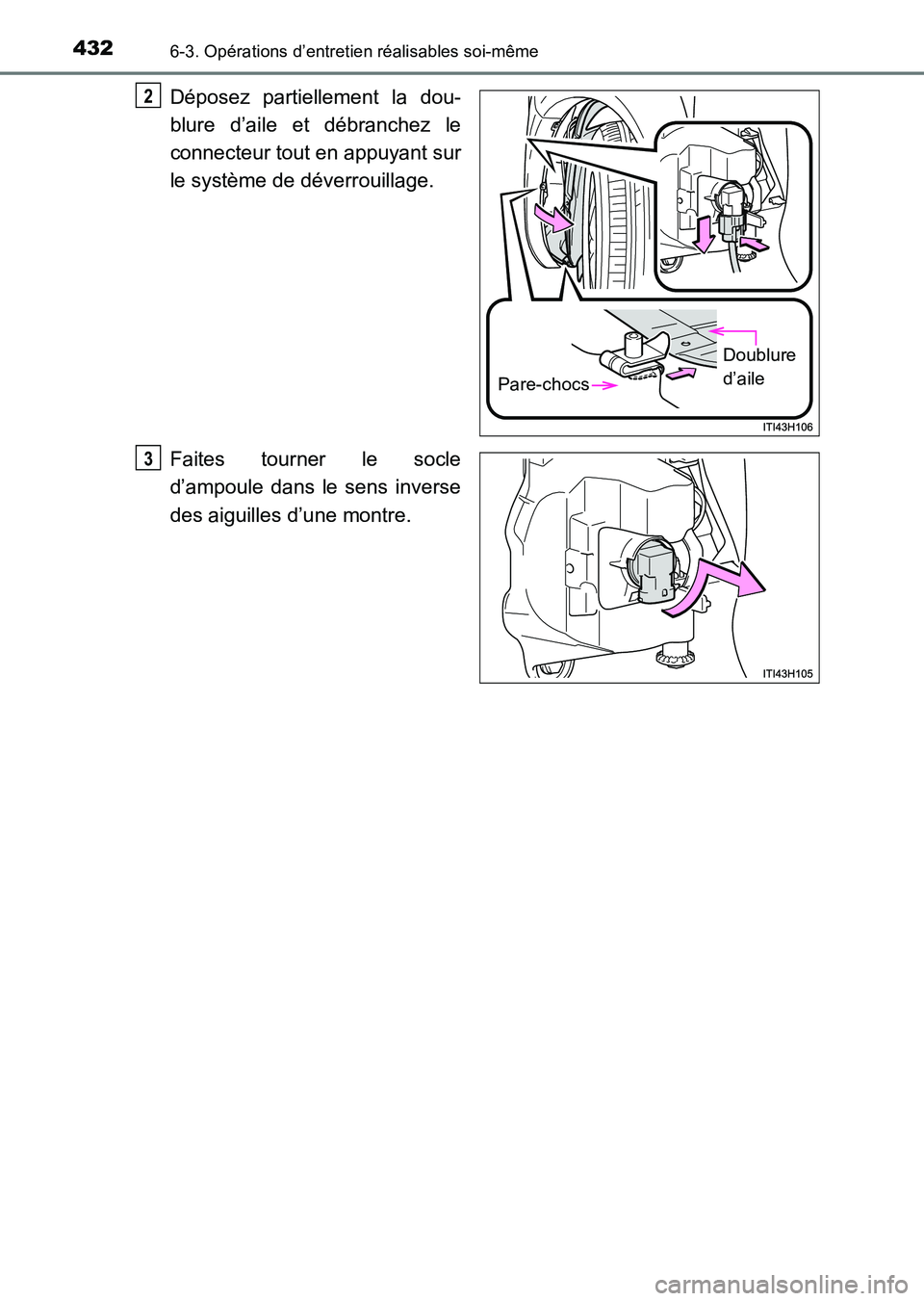 TOYOTA HILUX 2015  Notices Demploi (in French) 4326-3. Opérations d’entretien réalisables soi-même
HILUX_OM_OM71213K_(EK)
Déposez partiellement la dou-
blure d’aile et débranchez le
connecteur tout en appuyant sur
le système de déverrou