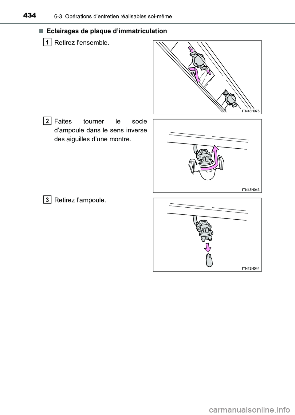TOYOTA HILUX 2015  Notices Demploi (in French) 4346-3. Opérations d’entretien réalisables soi-même
HILUX_OM_OM71213K_(EK)■
Eclairages de plaque d’immatriculation
Retirez l’ensemble.
Faites tourner le socle
d’ampoule dans le sens inver