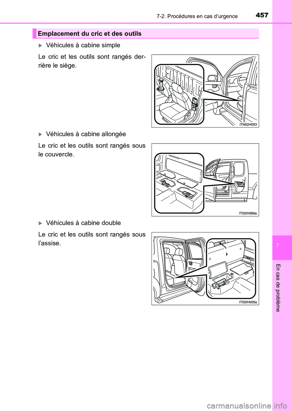 TOYOTA HILUX 2015  Notices Demploi (in French) 4577-2. Procédures en cas d’urgence
7
En cas de problème
HILUX_OM_OM71213K_(EK)
�XVéhicules à cabine simple
Le cric et les outils sont rangés der-
rière le siège.
�XVéhicules à cabine allon