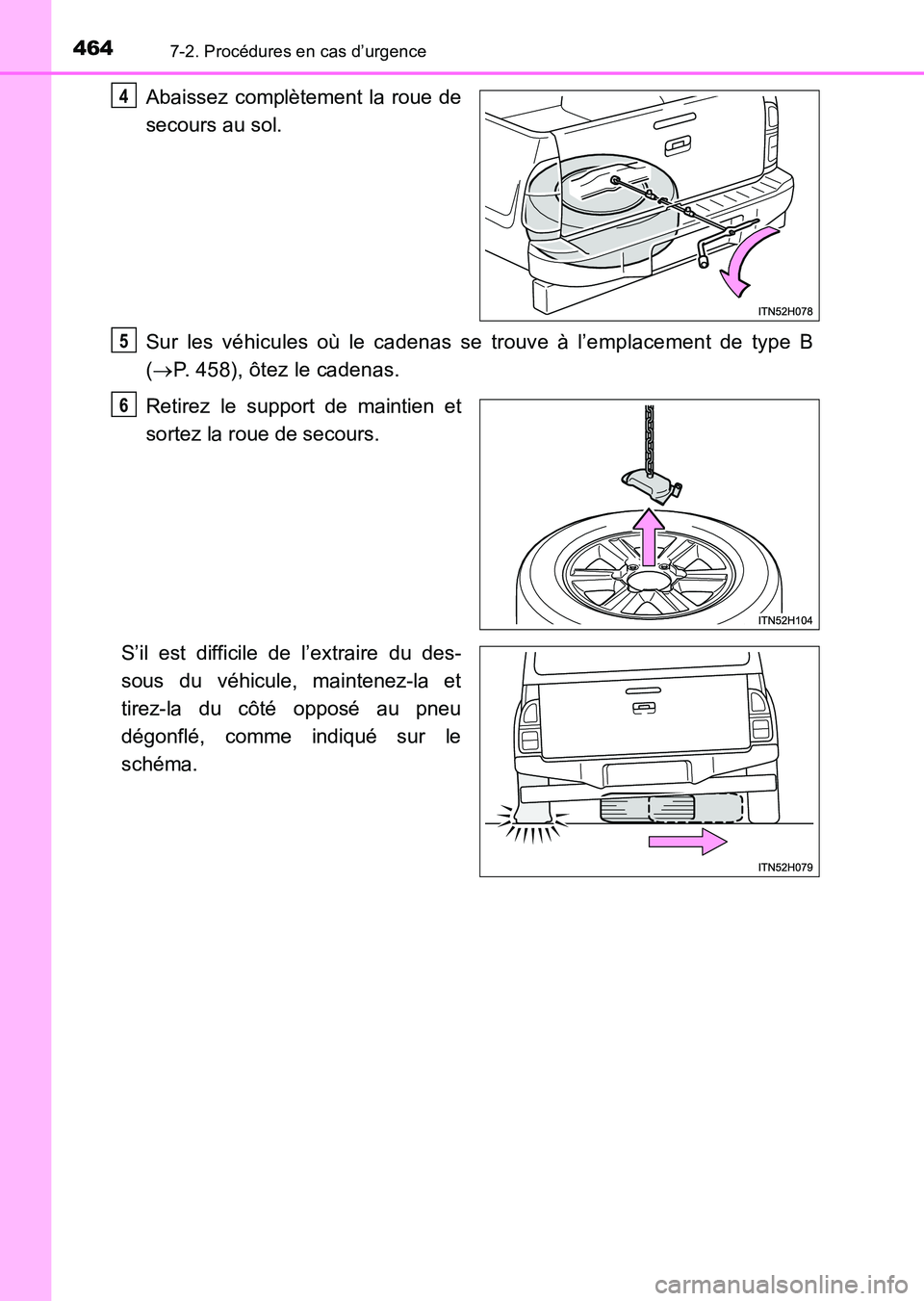 TOYOTA HILUX 2015  Notices Demploi (in French) 4647-2. Procédures en cas d’urgence
HILUX_OM_OM71213K_(EK)
Abaissez complètement la roue de
secours au sol.
Sur les véhicules où le cadenas se trouve à l’emplacement de type B
(→ P. 458), 