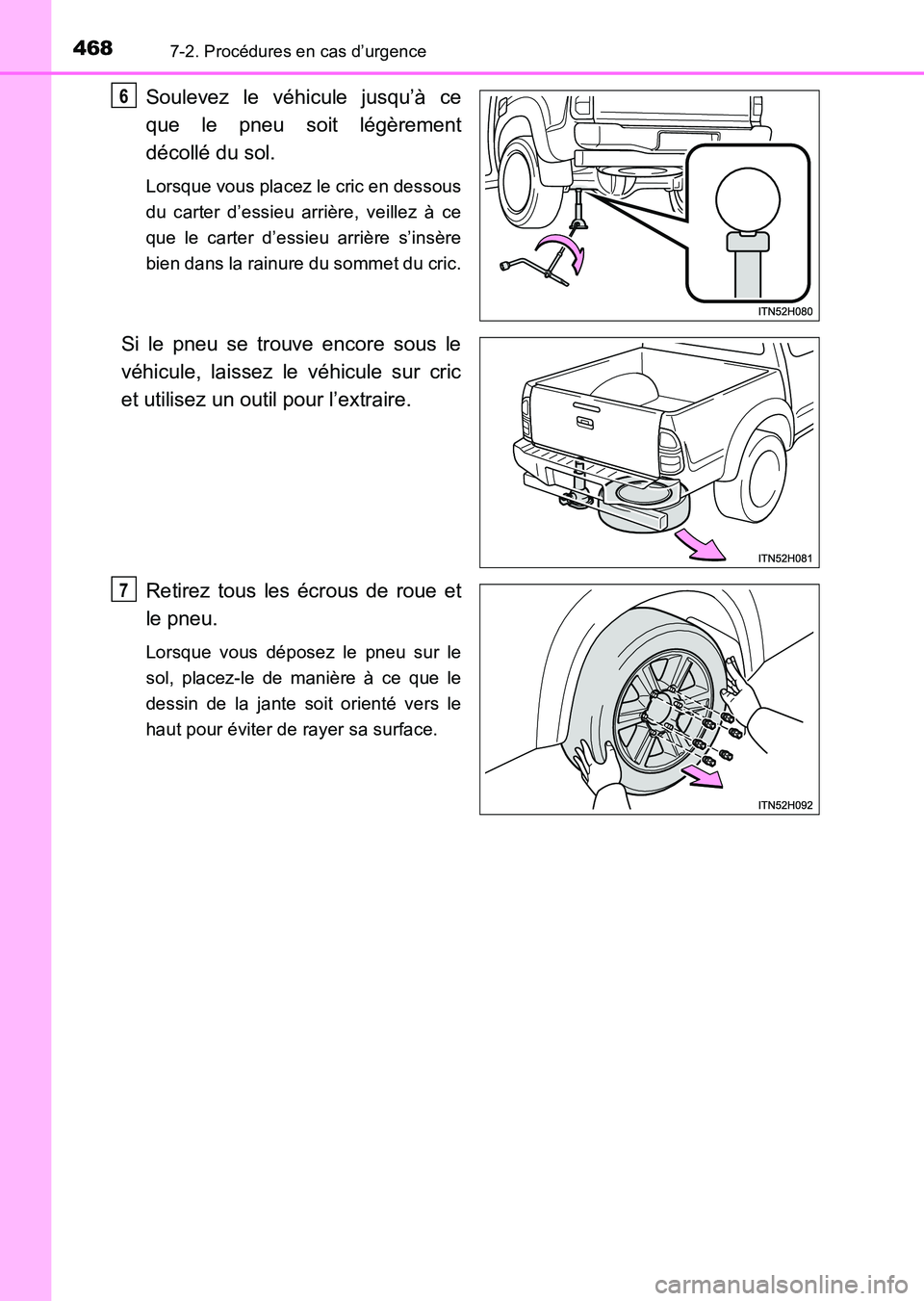 TOYOTA HILUX 2015  Notices Demploi (in French) 4687-2. Procédures en cas d’urgence
HILUX_OM_OM71213K_(EK)
Soulevez le véhicule jusqu’à ce
que le pneu soit légèrement
décollé du sol.
Lorsque vous placez le cric en dessous
du carter d’e