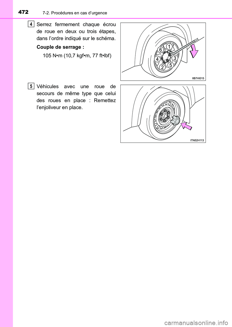 TOYOTA HILUX 2015  Notices Demploi (in French) 4727-2. Procédures en cas d’urgence
HILUX_OM_OM71213K_(EK)
Serrez fermement chaque écrou
de roue en deux ou trois étapes,
dans l’ordre indiqué sur le schéma.
Couple de serrage :105 N•m (10,