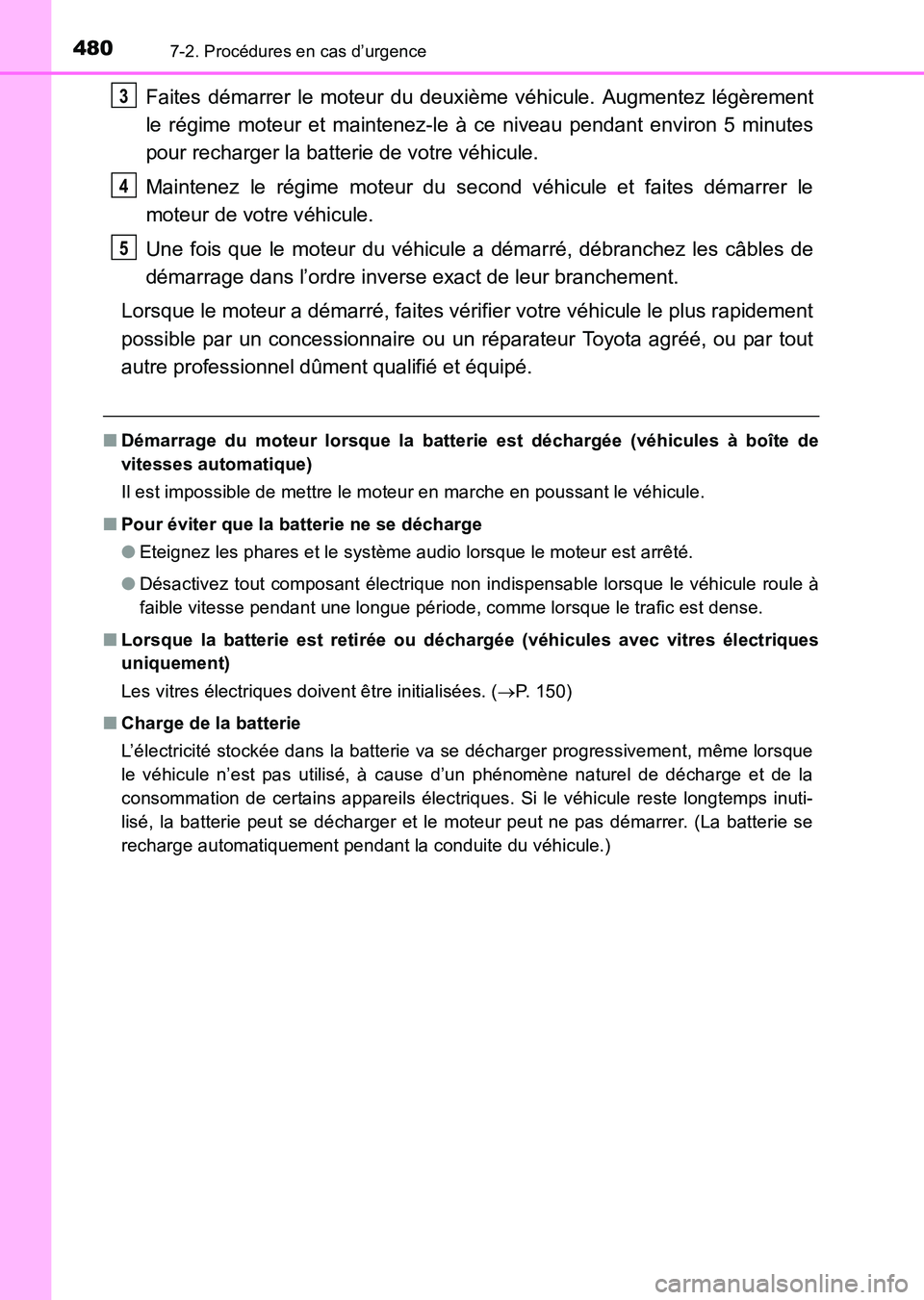 TOYOTA HILUX 2015  Notices Demploi (in French) 4807-2. Procédures en cas d’urgence
HILUX_OM_OM71213K_(EK)
Faites démarrer le moteur du deuxième véhicule. Augmentez légèrement
le régime moteur et maintenez-le à ce niveau pendant environ 5
