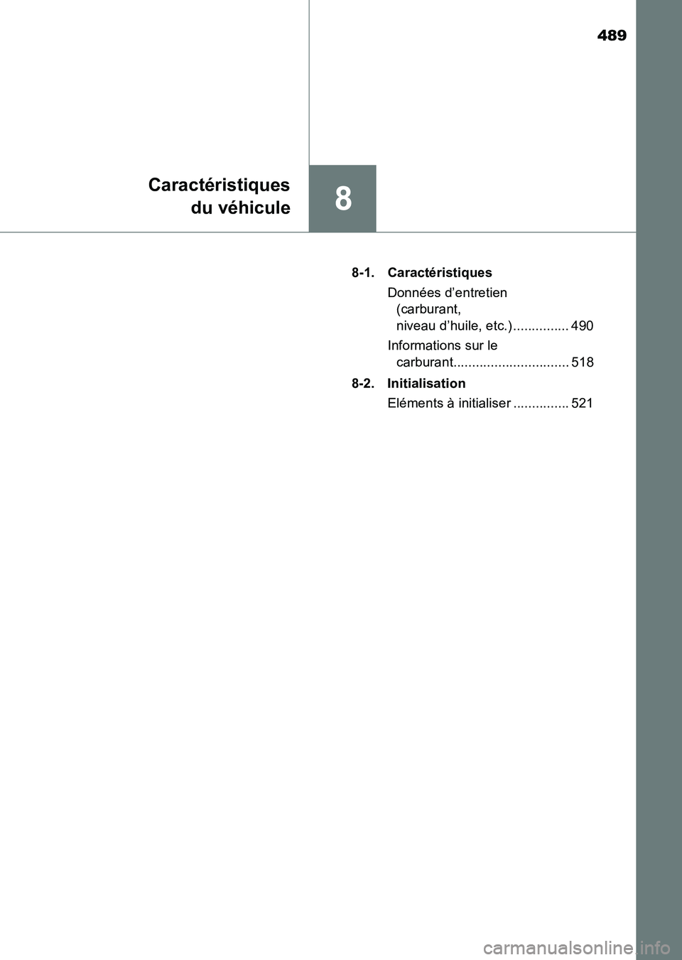 TOYOTA HILUX 2015  Notices Demploi (in French) 489
8
Caractéristiquesdu véhicule
HILUX_OM_OM71213K_(EK) 8-1. Caractéristiques
Données d’entretien (carburant, 
niveau d’huile, etc.) ............... 490
Informations sur le  carburant........