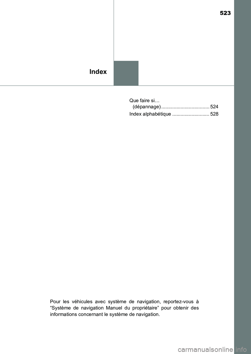 TOYOTA HILUX 2015 Notices Demploi (in French) 523
Index
HILUX_OM_OM71213K_(EK)Que faire si…
(dépannage) ................................... 524
Index alphabétique ........................... 528
Pour les véhicules avec système de navigatio TOYOTA HILUX 2015 Notices Demploi (in French) 523
Index
HILUX_OM_OM71213K_(EK)Que faire si…
(dépannage) ................................... 524
Index alphabétique ........................... 528
Pour les véhicules avec système de navigatio