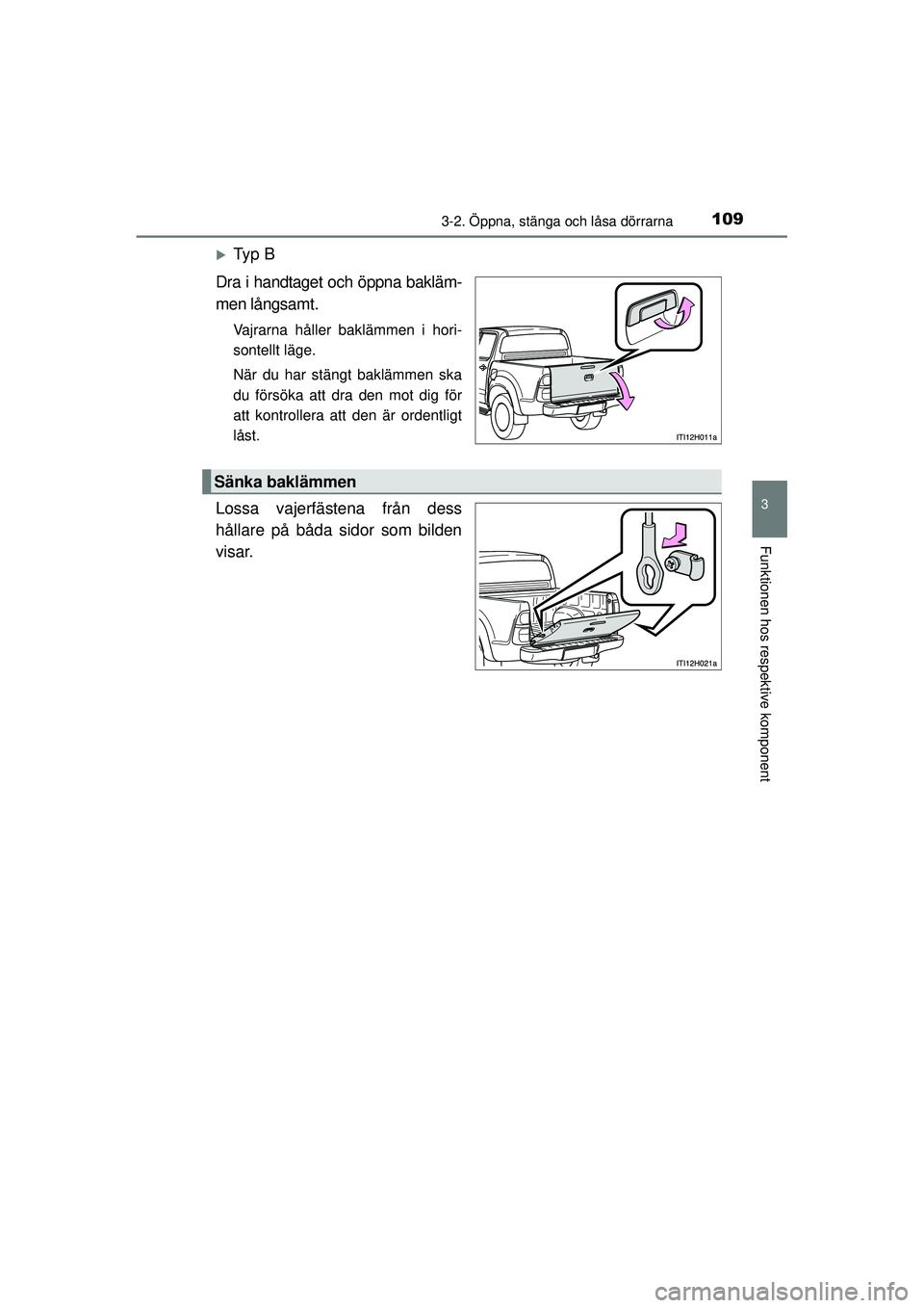 TOYOTA HILUX 2015  Bruksanvisningar (in Swedish) 1093-2. Öppna, stänga och låsa dörrarna
3
Funktionen hos respektive komponent
OM0K219SE
�XTy p  B
Dra i handtaget och öppna bakläm-
men långsamt.
Vajrarna håller baklämmen i hori-
sontellt l