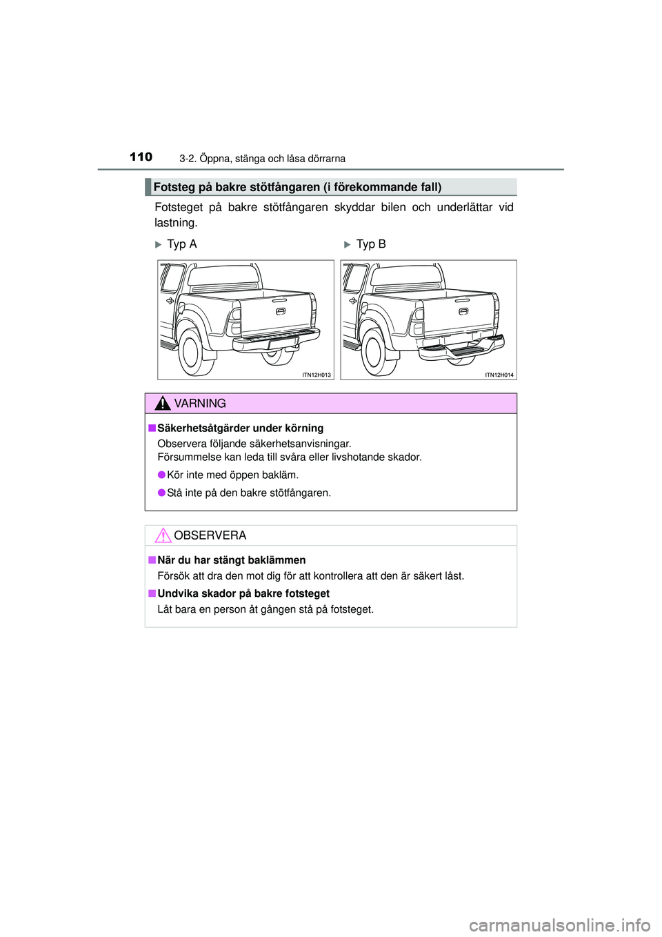TOYOTA HILUX 2015  Bruksanvisningar (in Swedish) 1103-2. Öppna, stänga och låsa dörrarna
OM0K219SE
Fotsteget på bakre stötfångaren skyddar bilen och underlättar vid
lastning.
Fotsteg på bakre stötfångaren (i förekommande fall)
�XTy p  A�