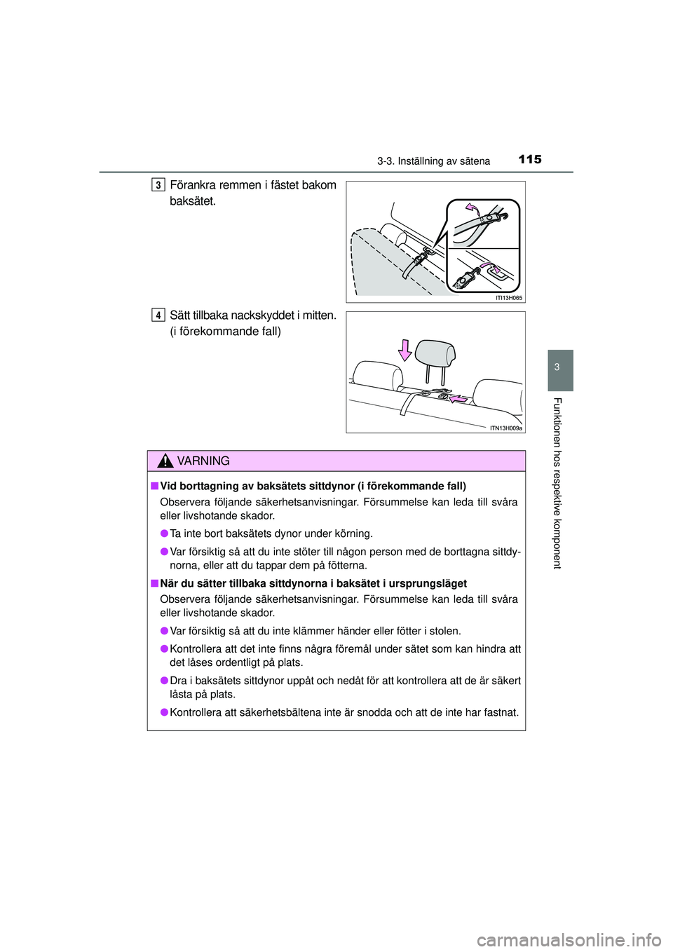 TOYOTA HILUX 2015  Bruksanvisningar (in Swedish) 1153-3. Inställning av sätena
3
Funktionen hos respektive komponent
OM0K219SE
Förankra remmen i fästet bakom
baksätet.
Sätt tillbaka nackskyddet i mitten.
(i förekommande fall)3
4
VA R N I N G
