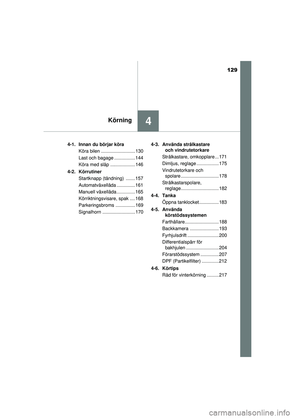TOYOTA HILUX 2015  Bruksanvisningar (in Swedish) 129
4Körning
OM0K219SE4-1. Innan du börjar köra
Köra bilen .......................... 130
Last och bagage ................ 144
Köra med släp ................... 146
4-2. Körrutiner Startknapp (