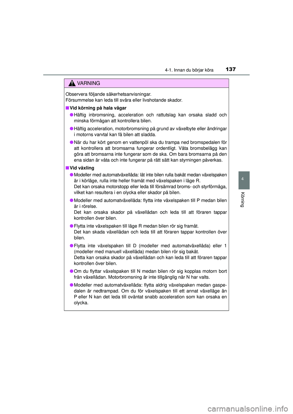 TOYOTA HILUX 2015  Bruksanvisningar (in Swedish) 1374-1. Innan du börjar köra
4
Körning
OM0K219SE
VA R N I N G
Observera följande säkerhetsanvisningar.
Försummelse kan leda till svåra eller livshotande skador.
■Vid körning på hala vägar
