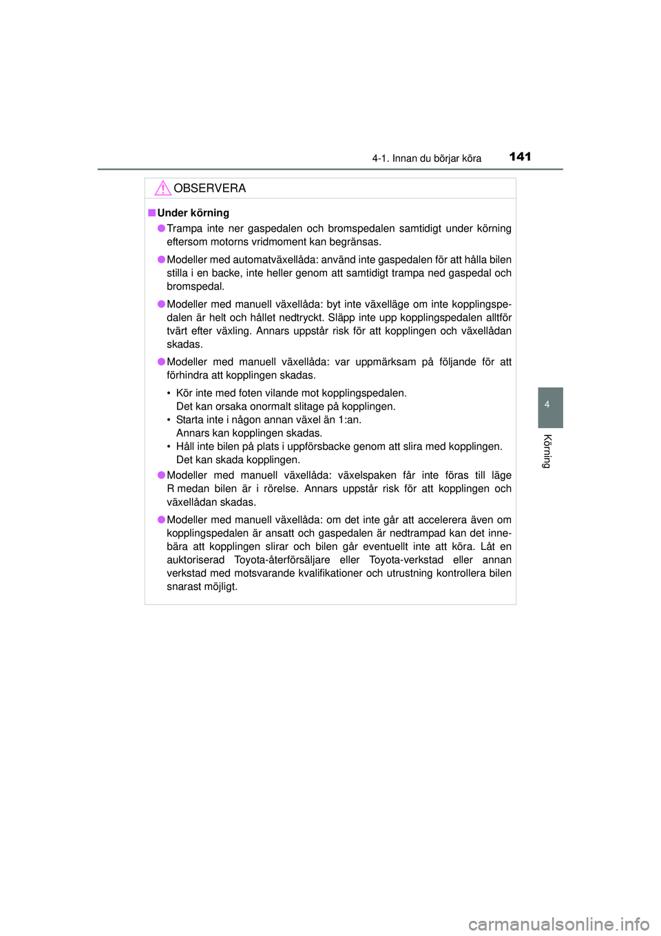 TOYOTA HILUX 2015 Bruksanvisningar (in Swedish) 1414-1. Innan du börjar köra
4
Körning
OM0K219SE
OBSERVERA
■Under körning
● Trampa inte ner gaspedalen och bromspedalen samtidigt under körning
eftersom motorns vridmoment kan begränsas.
● TOYOTA HILUX 2015 Bruksanvisningar (in Swedish) 1414-1. Innan du börjar köra
4
Körning
OM0K219SE
OBSERVERA
■Under körning
● Trampa inte ner gaspedalen och bromspedalen samtidigt under körning
eftersom motorns vridmoment kan begränsas.
●