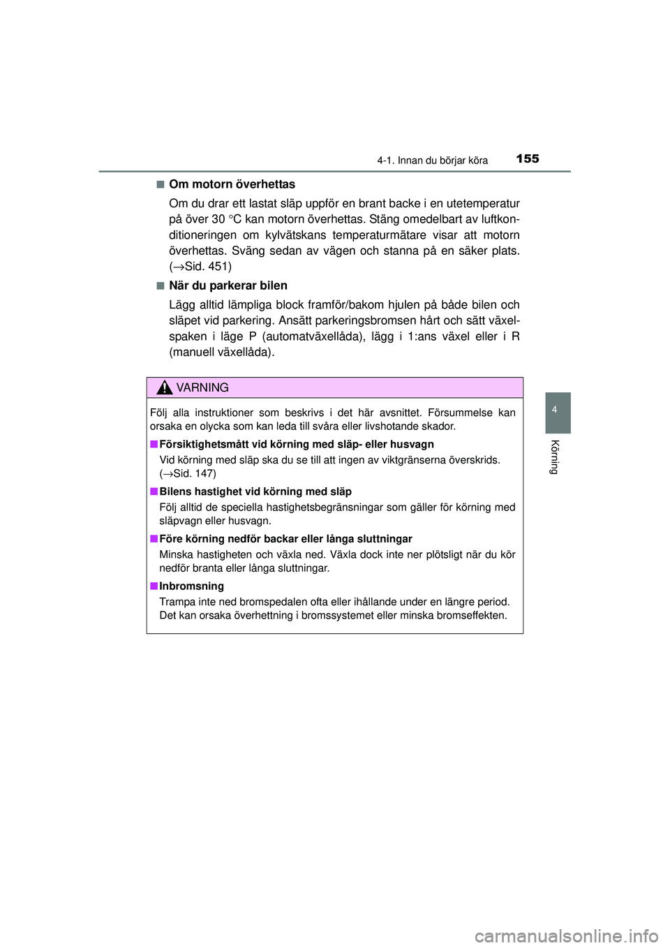 TOYOTA HILUX 2015 Bruksanvisningar (in Swedish) 1554-1. Innan du börjar köra
4
Körning
OM0K219SE■
Om motorn överhettas
Om du drar ett lastat släp uppfö
r en brant backe i en utetemperatur
på över 30 °C kan motorn överhettas. Stäng ome TOYOTA HILUX 2015 Bruksanvisningar (in Swedish) 1554-1. Innan du börjar köra
4
Körning
OM0K219SE■
Om motorn överhettas
Om du drar ett lastat släp uppfö
r en brant backe i en utetemperatur
på över 30 °C kan motorn överhettas. Stäng ome