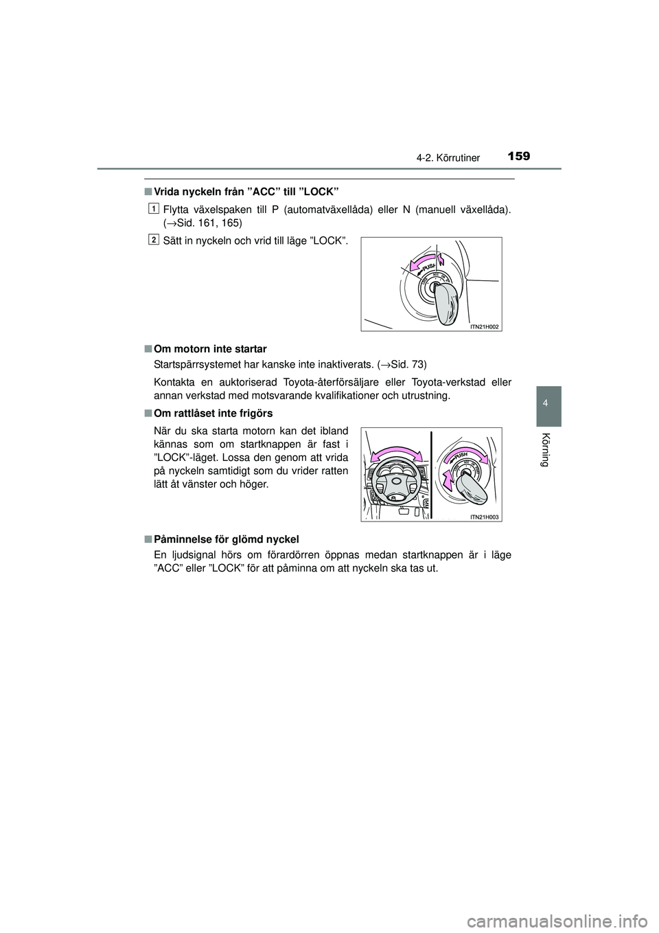 TOYOTA HILUX 2015  Bruksanvisningar (in Swedish) 1594-2. Körrutiner
4
Körning
OM0K219SE
■Vrida nyckeln från ”ACC” till ”LOCK”
Flytta växelspaken till P (automatväxellåda) eller N (manuell växellåda).
(→Sid. 161, 165)
■ Om motor