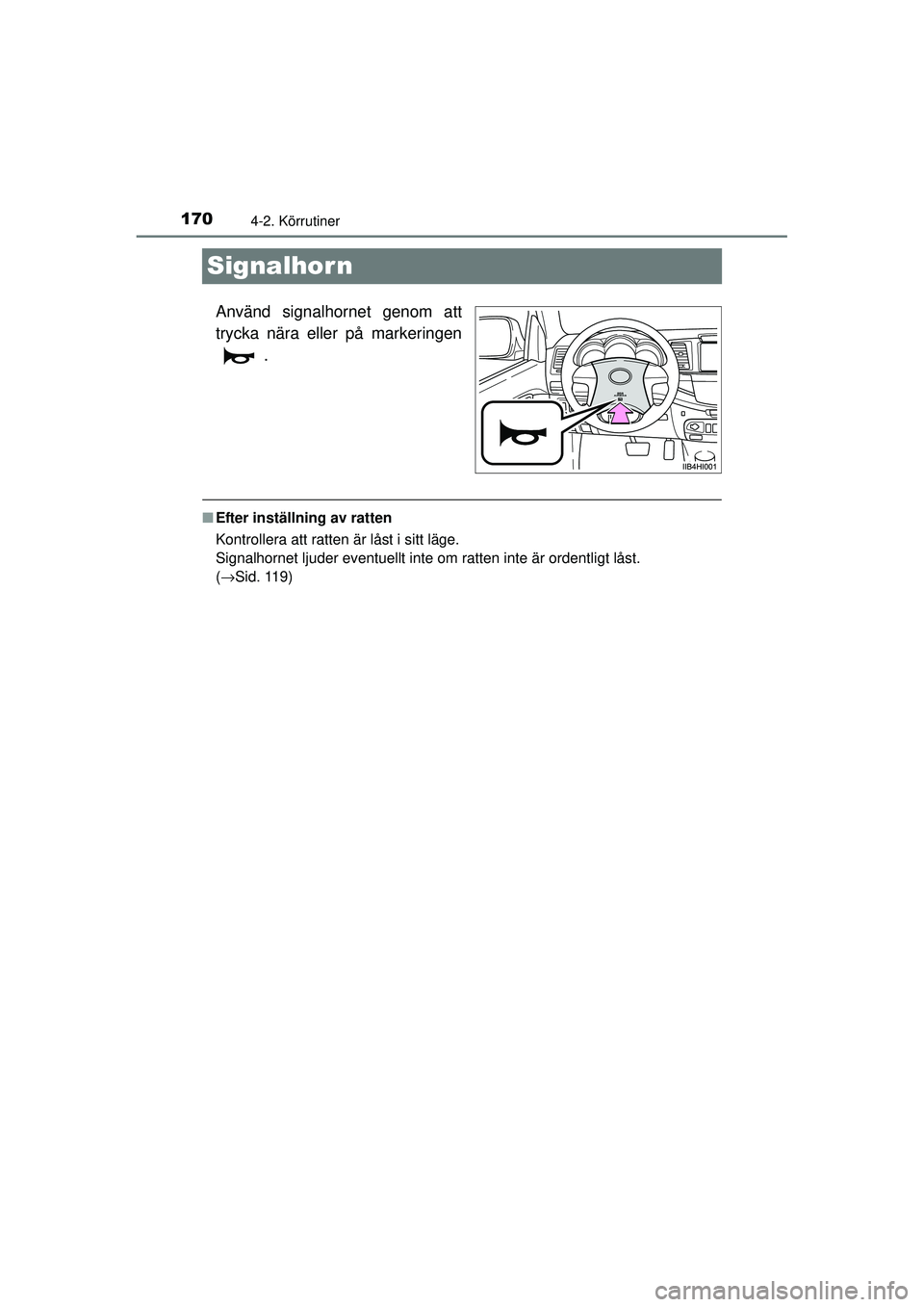 TOYOTA HILUX 2015  Bruksanvisningar (in Swedish) 1704-2. Körrutiner
OM0K219SE
Signalhorn
Använd signalhornet genom att
trycka nära eller på markeringen.
■Efter inställning av ratten
Kontrollera att ratten är låst i sitt läge.
Signalhornet 