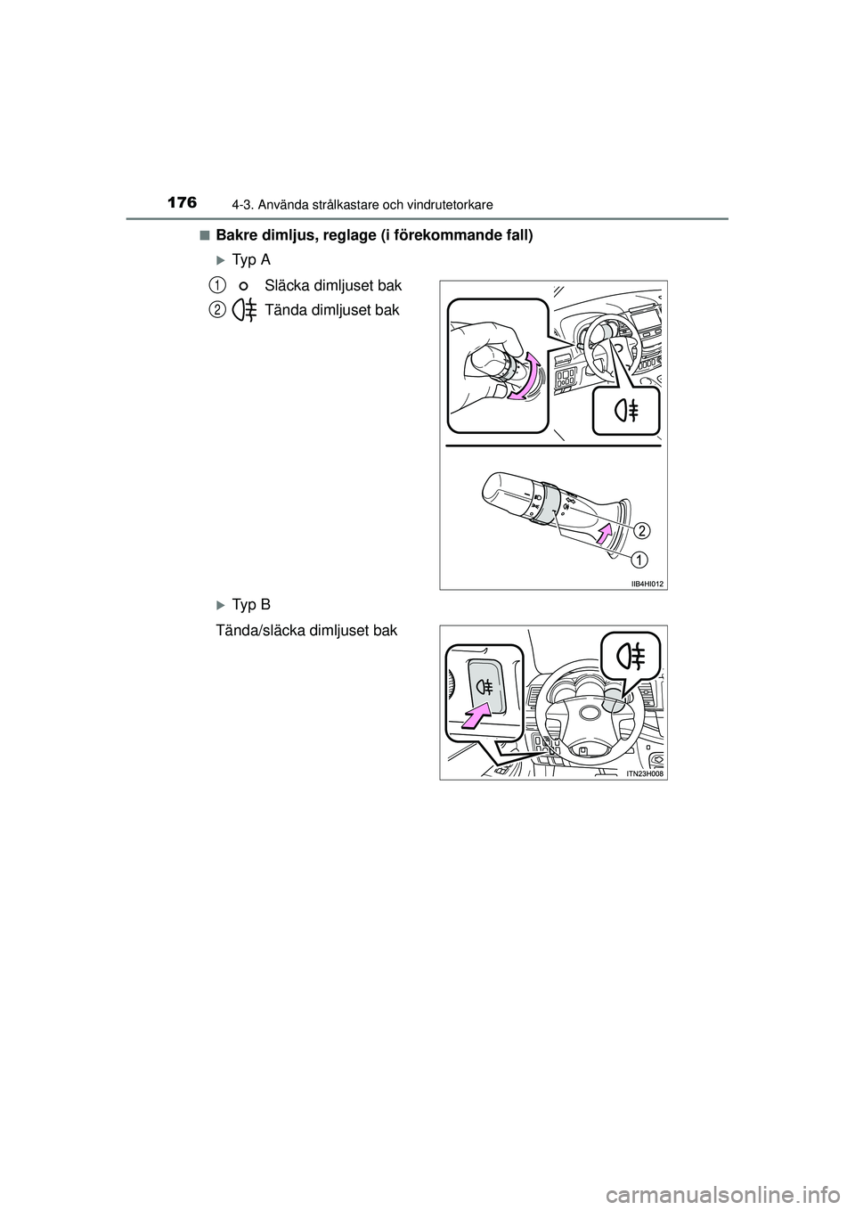 TOYOTA HILUX 2015  Bruksanvisningar (in Swedish) 1764-3. Använda strålkastare och vindrutetorkare
OM0K219SE■
Bakre dimljus, reglage (i förekommande fall)
�XTy p  A
Släcka dimljuset bak
Tända dimljuset bak
�XTy p  B
Tända/släcka dimljuset ba