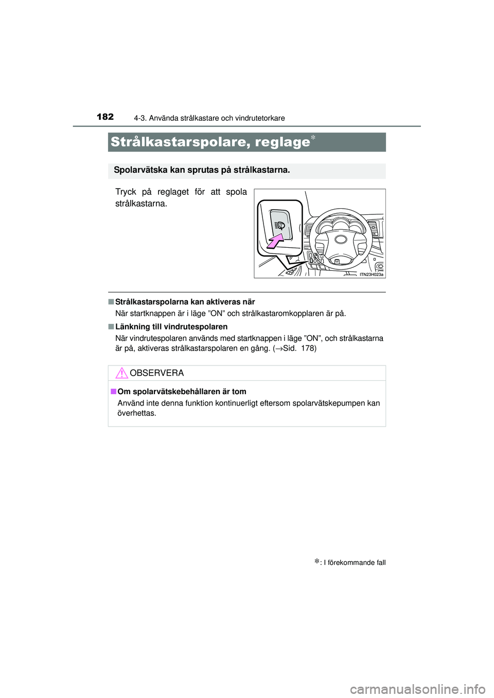 TOYOTA HILUX 2015  Bruksanvisningar (in Swedish) 1824-3. Använda strålkastare och vindrutetorkare
OM0K219SE
Strålkastarspolare, reglage∗
Tryck på reglaget för att spola
strålkastarna.
■Strålkastarspolarna kan aktiveras när
När startknap