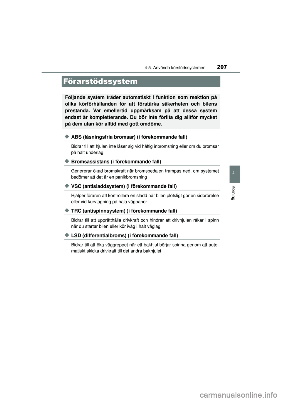TOYOTA HILUX 2015  Bruksanvisningar (in Swedish) 207
4
4-5. Använda körstödssystemen
Körning
OM0K219SE
Förarstödssystem
◆ABS (låsningsfria bromsar) (i förekommande fall)
Bidrar till att hjulen inte låser sig vi d häftig inbromsning eller