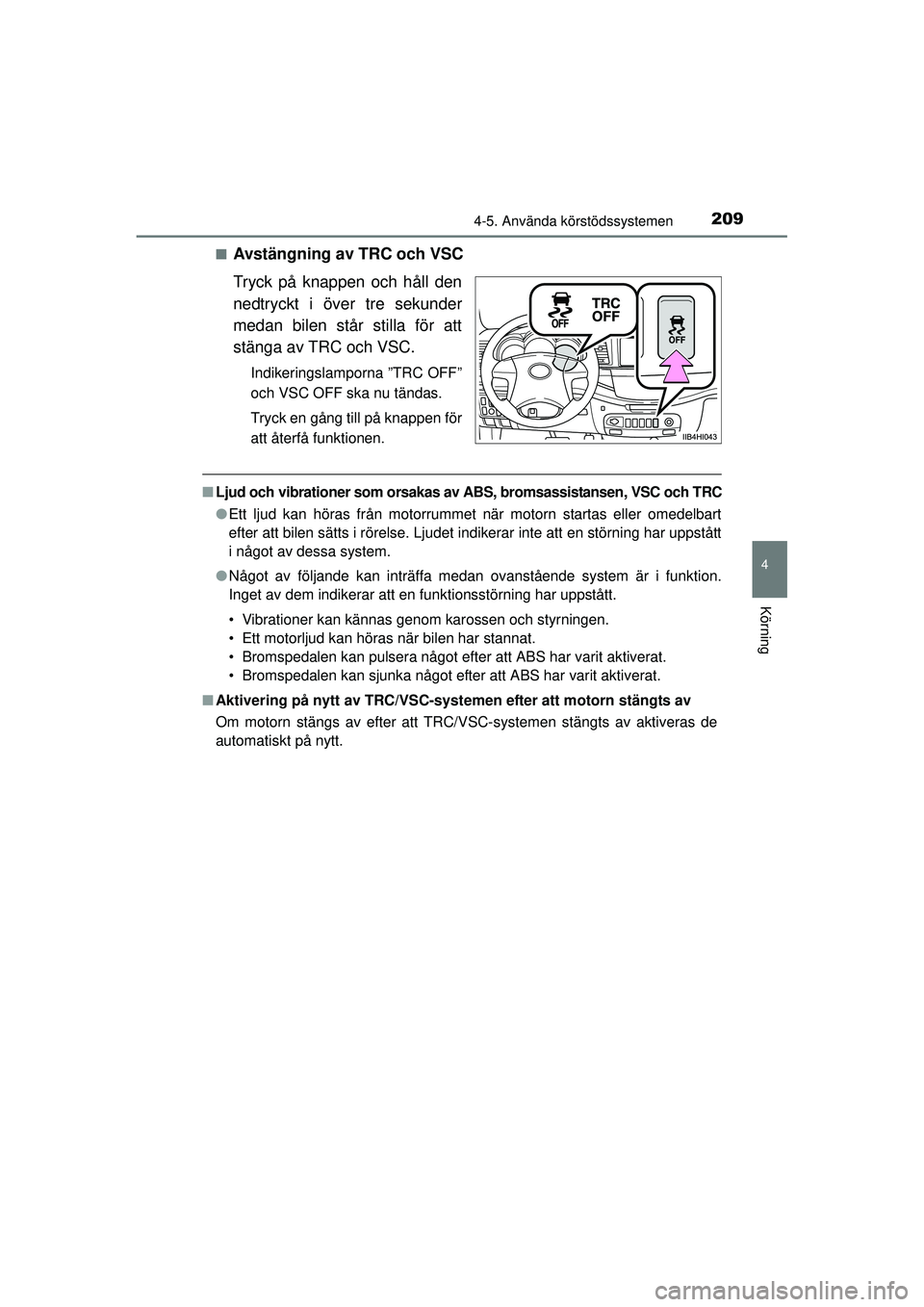 TOYOTA HILUX 2015  Bruksanvisningar (in Swedish) 2094-5. Använda körstödssystemen
4
Körning
OM0K219SE■
Avstängning av TRC och VSC
Tryck på knappen och håll den
nedtryckt i över tre sekunder
medan bilen står stilla för att
stänga av TRC 